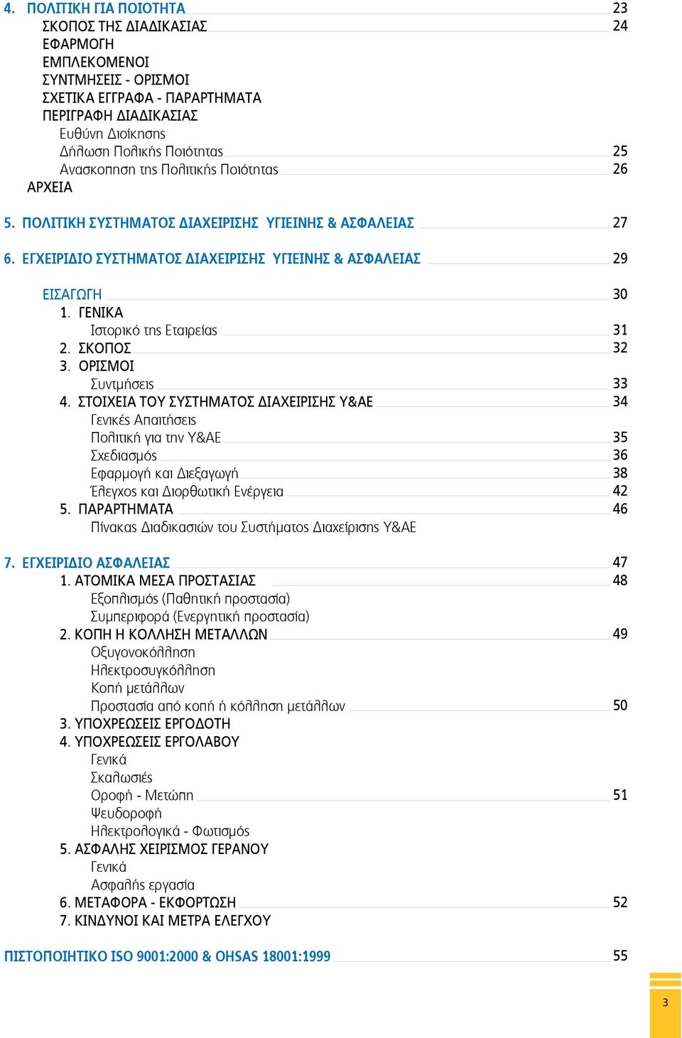 ΟΡΙΣΜΟΙ Συντμήσεις 4. ΣΤΟΙΧΕΙΑ ΤΟΥ ΣΥΣΤΗΜΑΤΟΣ ΔΙΑΧΕΙΡΙΣΗΣ Υ&ΑΕ Γενικές Απαιτήσεις Πολιτική για την Υ&ΑΕ Σχεδιασμός Εφαρμογή και Διεξαγωγή Έλεγχος και Διορθωτική Ενέργεια 5.