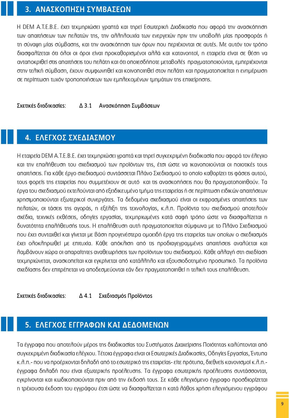 B.E. έχει τεκμηριώσει γραπτά και τηρεί Εσωτερική Διαδικασία που αφορά την ανασκόπηση των απαιτήσεων των πελατών της, την αλληλουχία των ενεργειών πριν την υποβολή μίας προσφοράς ή τη σύναψη μίας