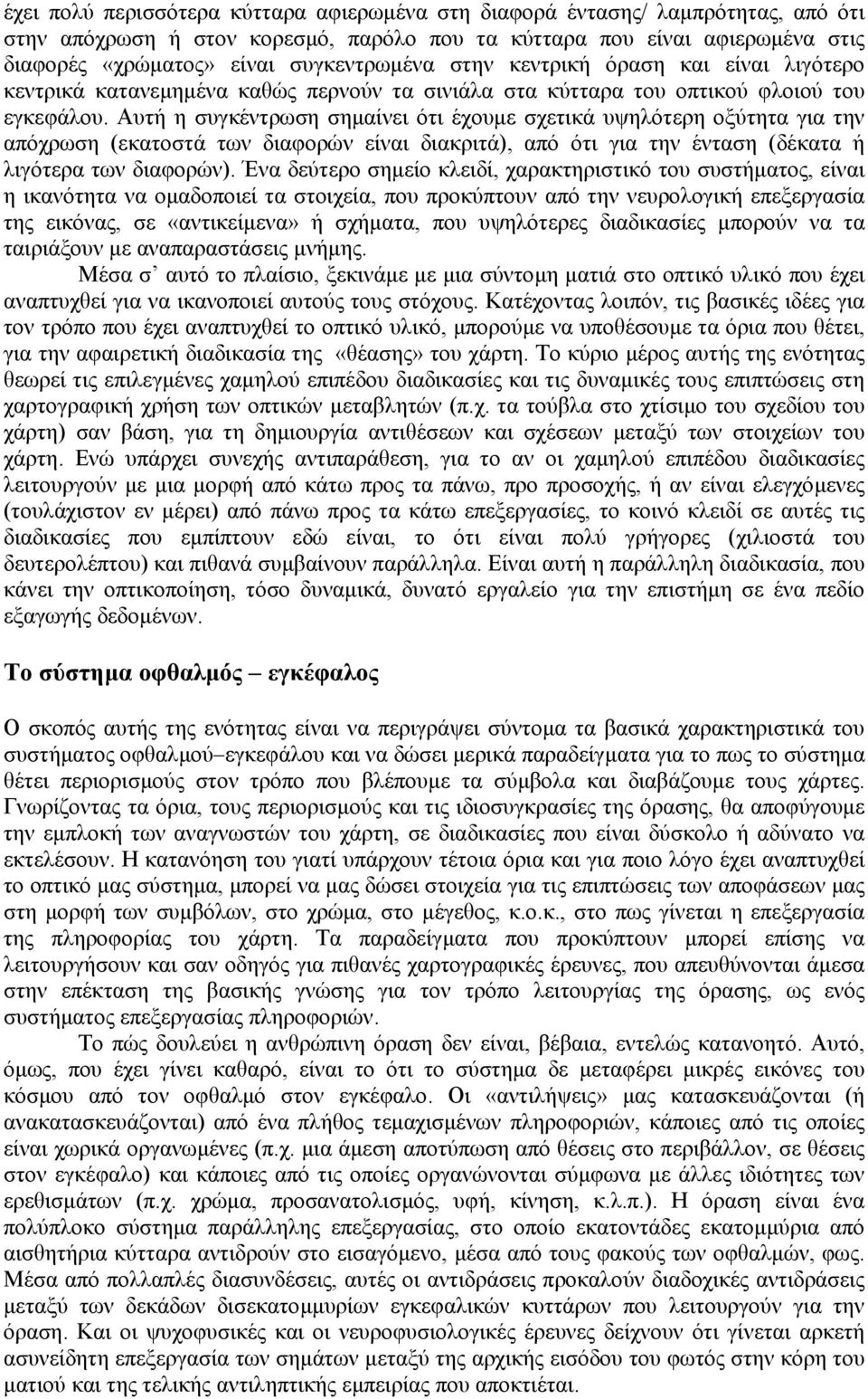 Αυτή η συγκέντρωση σηµαίνει ότι έχουµε σχετικά υψηλότερη οξύτητα για την απόχρωση (εκατοστά των διαφορών είναι διακριτά), από ότι για την ένταση (δέκατα ή λιγότερα των διαφορών).