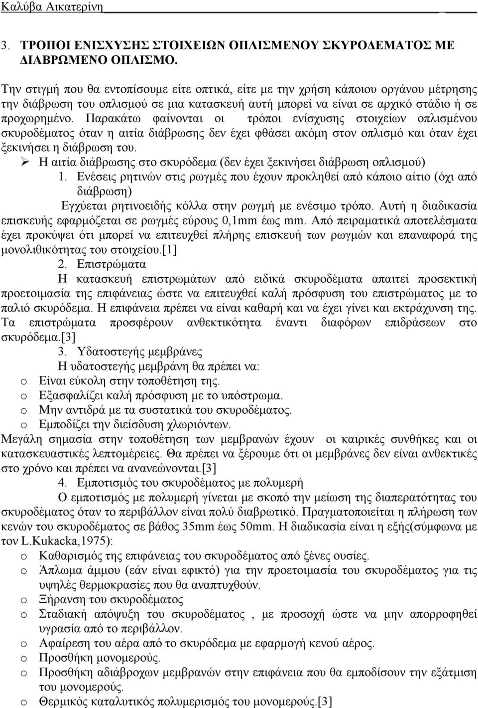 Παρακάτω φαίνονται οι τρόποι ενίσχυσης στοιχείων οπλισμένου σκυροδέματος όταν η αιτία διάβρωσης δεν έχει φθάσει ακόμη στον οπλισμό και όταν έχει ξεκινήσει η διάβρωση του.