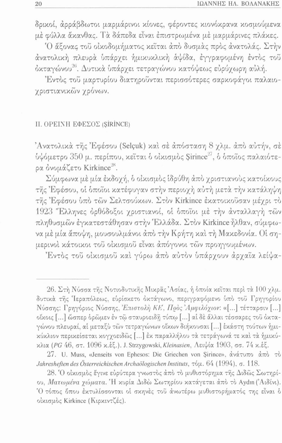 Εντός τοΰ μαρτυρίου διατηρούνται περισσότερες σαρκοφάγοι παλαιοχριστιανικών χρόνων. II. ΟΡΕΙΝΗ ΕΦΕΣΟΣ (ÇÎRÎNCE) Ανατολικά τής Εφέσου (Selçuk) και σέ άπόσταση 8 χλμ. άπο αύτήν, σέ υψόμετρο 350 μ.