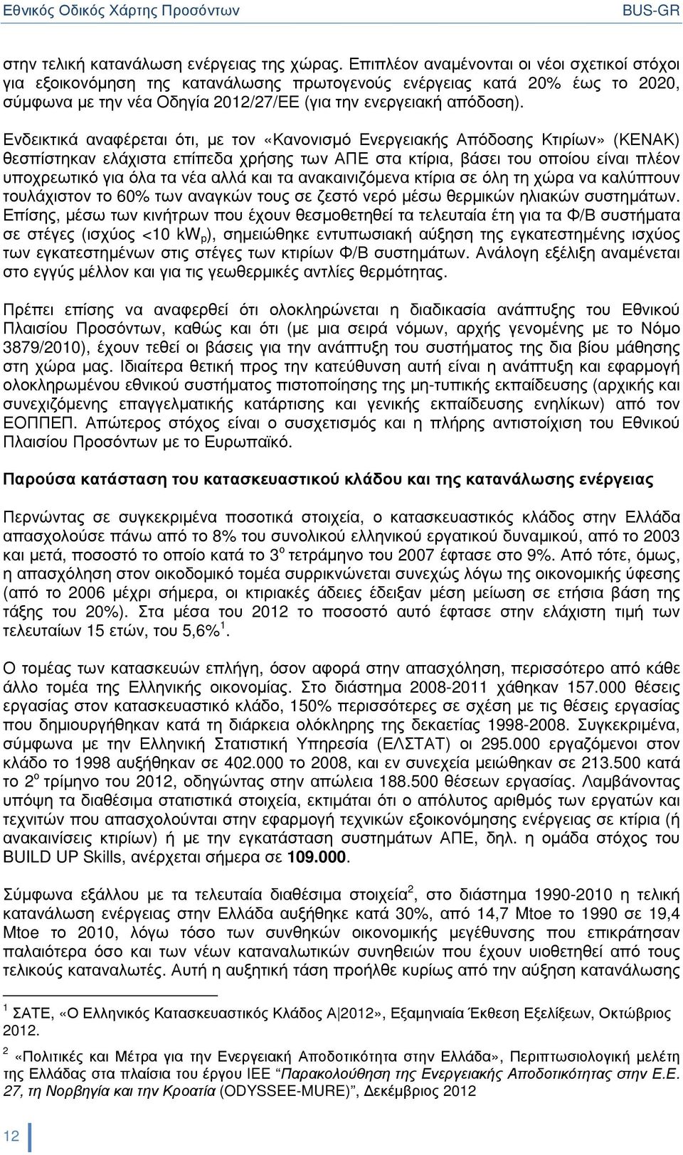 Ενδεικτικά αναφέρεται ότι, µε τον «Κανονισµό Ενεργειακής Απόδοσης Κτιρίων» (ΚΕΝΑΚ) θεσπίστηκαν ελάχιστα επίπεδα χρήσης των ΑΠΕ στα κτίρια, βάσει του οποίου είναι πλέον υποχρεωτικό για όλα τα νέα αλλά