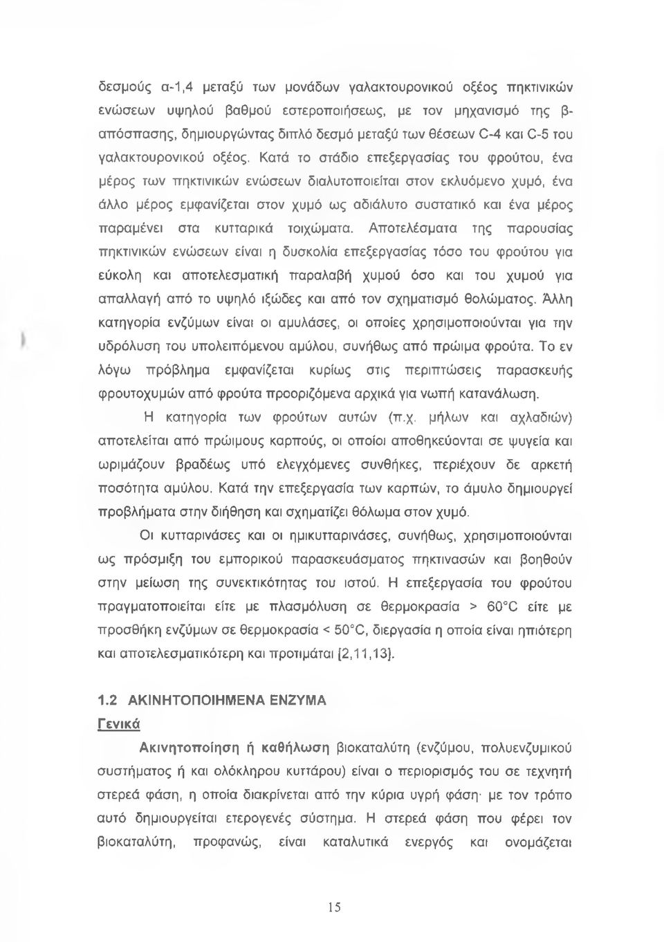 Κατά το στάδιο επεξεργασίας του φρούτου, ένα μέρος των πηκτινικών ενώσεων διαλυτοποιείται στον εκλυόμενο χυμό, ένα άλλο μέρος εμφανίζεται στον χυμό ως αδιάλυτο συστατικό και ένα μέρος παραμένει στα