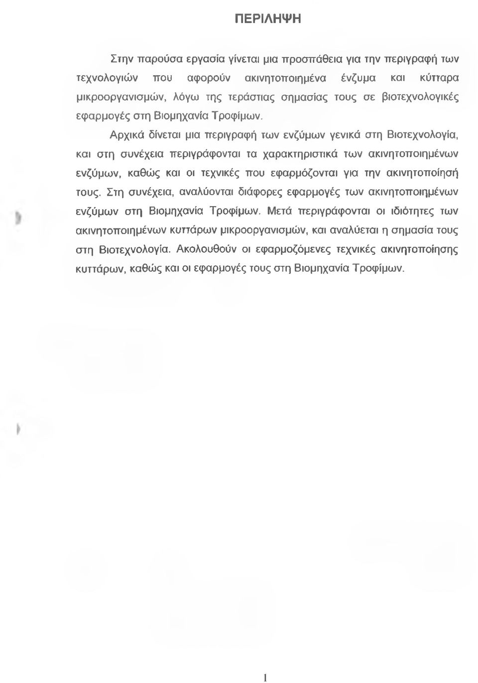 Αρχικά δίνεται μια περιγραφή των ενζύμων γενικά στη Βιοτεχνολογία, και στη συνέχεια περιγράφονται τα χαρακτηριστικά των ακινητοποιημένων ενζύμων, καθώς και οι τεχνικές που εφαρμόζονται για την