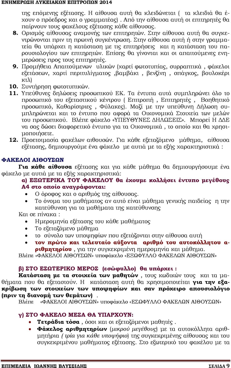 Στην αίθουσα αυτή ή στην γραμματεία θα υπάρχει η κατάσταση με τις επιτηρήσεις και η κατάσταση του παρουσιολογίου των επιτηρητών.