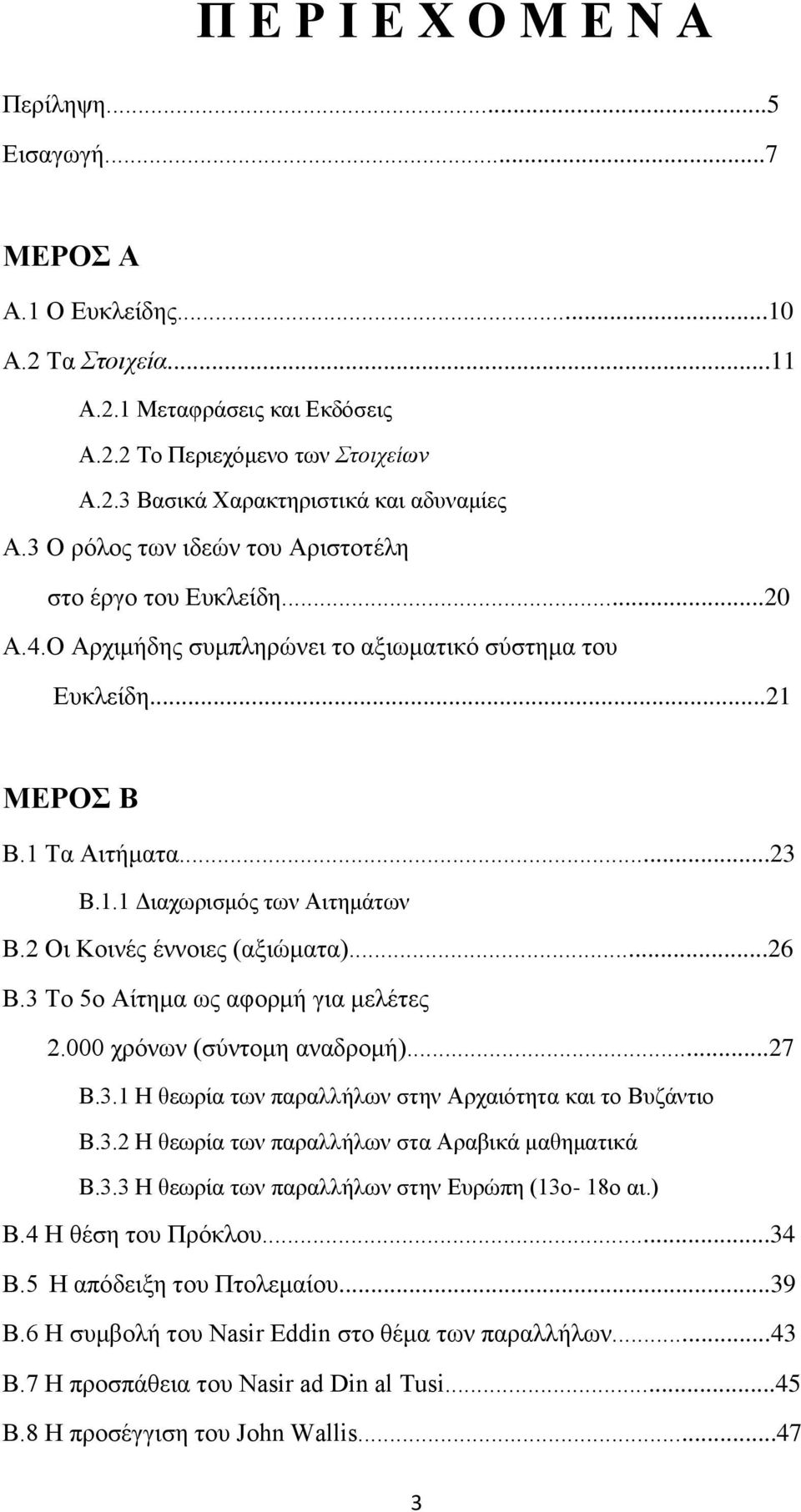 2 Οι Κοινές έννοιες (αξιώματα)...26 Β.3 Το 5ο Αίτημα ως αφορμή για μελέτες 2.000 χρόνων (σύντομη αναδρομή)...27 Β.3.1 Η θεωρία των παραλλήλων στην Αρχαιότητα και το Βυζάντιο Β.3.2 Η θεωρία των παραλλήλων στα Αραβικά μαθηματικά Β.