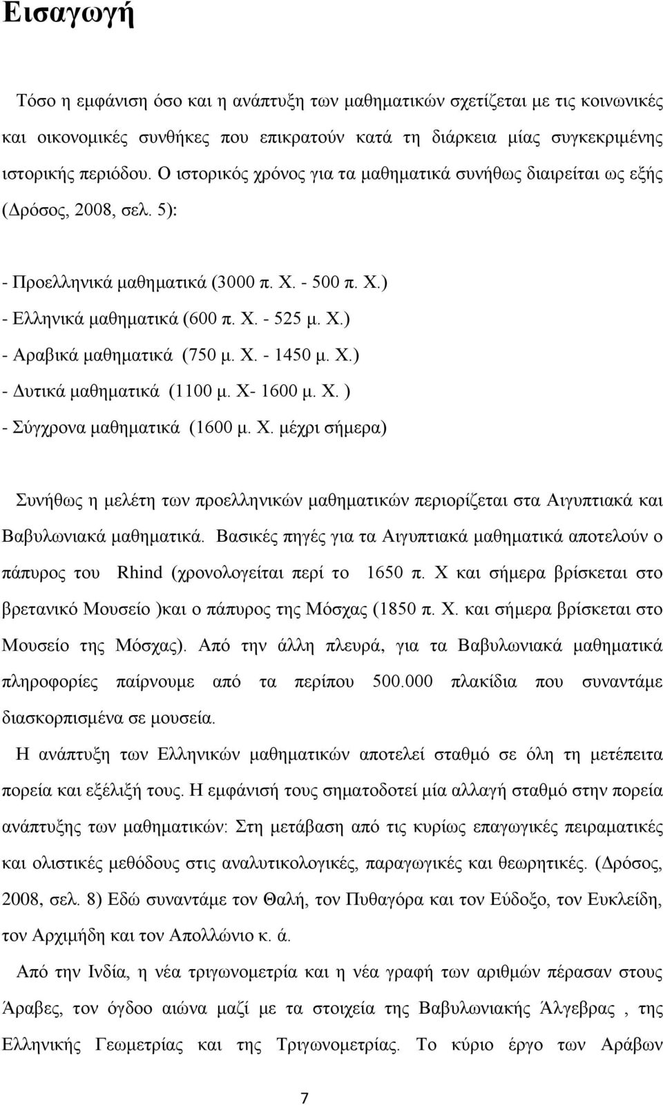 Χ. - 1450 μ. Χ.) - Δυτικά μαθηματικά (1100 μ. Χ- 1600 μ. Χ. ) - Σύγχρονα μαθηματικά (1600 μ. Χ. μέχρι σήμερα) Συνήθως η μελέτη των προελληνικών μαθηματικών περιορίζεται στα Αιγυπτιακά και Βαβυλωνιακά μαθηματικά.