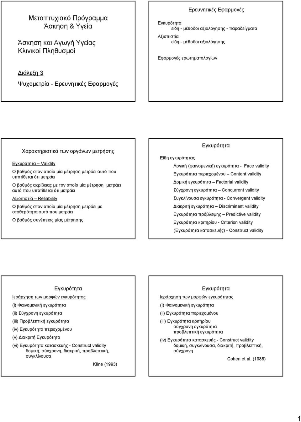 μέτρηση μετράει αυτό που υποτίθεται ότι μετράει Reliability Ο βαθμός στον οποίο μία μέτρηση μετράει με σταθερότητα αυτό που μετράει Οβαθμόςσυνέπειαςμίαςμέτρησης Λογική (φαινομενική) εγκυρότητα - Face