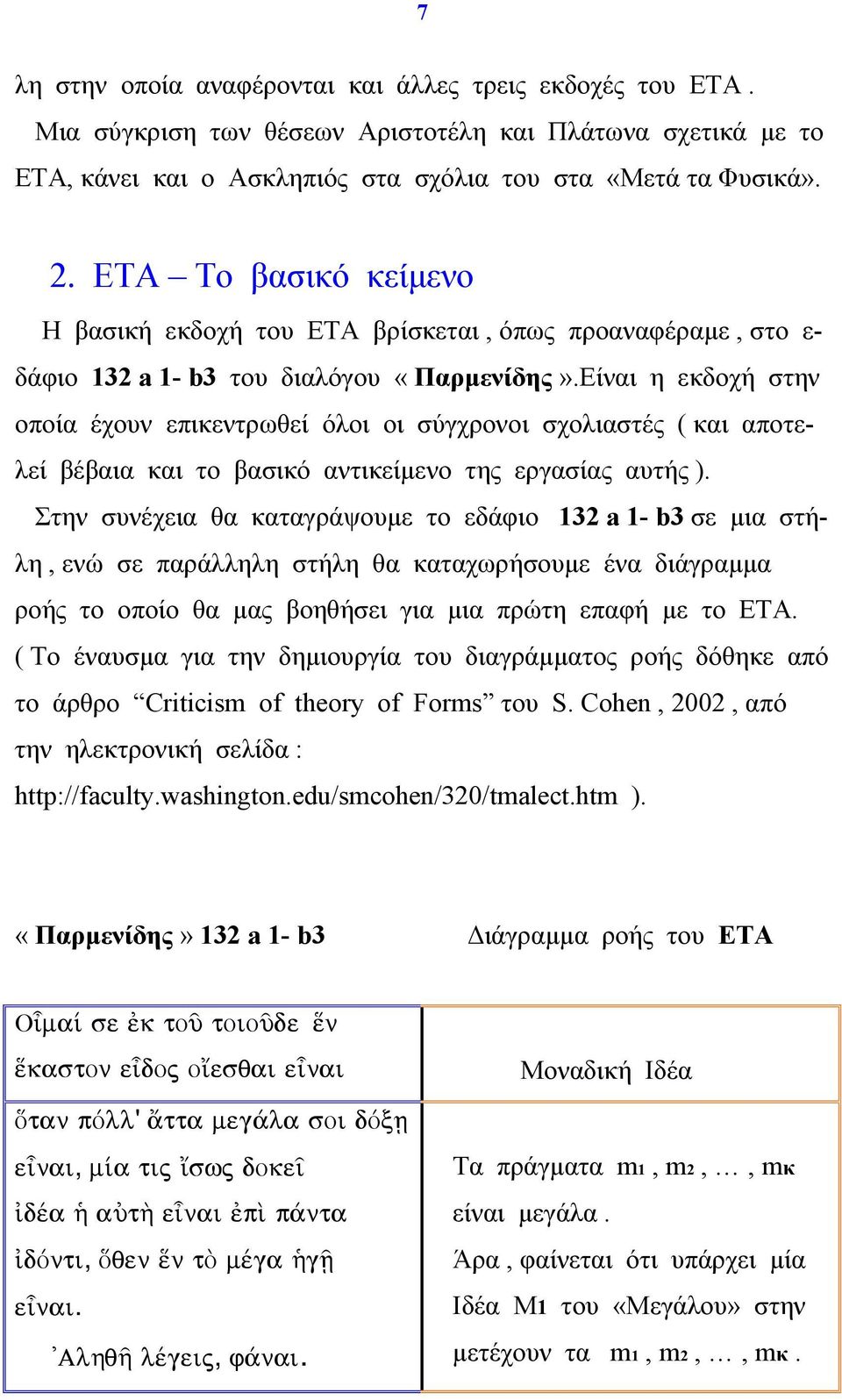 Είναι η εκδοχή στην οποία έχουν επικεντρωθεί όλοι οι σύγχρονοι σχολιαστές ( και αποτελεί βέβαια και το βασικό αντικείµενο της εργασίας αυτής ).