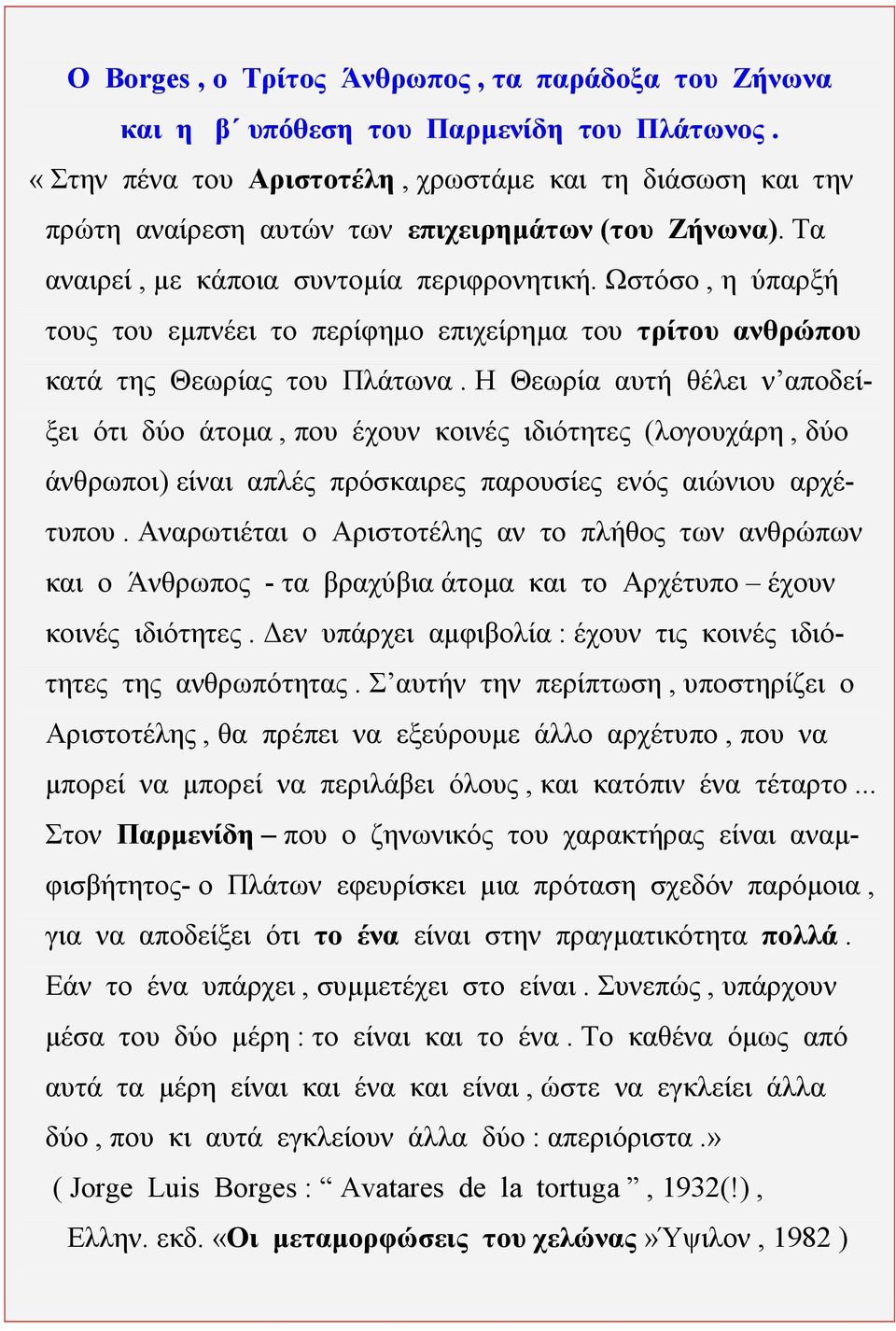 Ωστόσο, η ύπαρξή τους του εµπνέει το περίφηµο επιχείρηµα του τρίτου ανθρώπου κατά της Θεωρίας του Πλάτωνα.