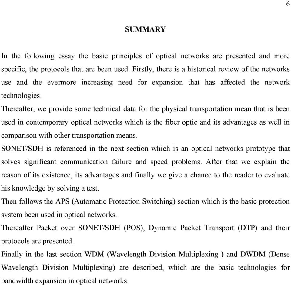 Thereafter, we provide some technical data for the physical transportation mean that is been used in contemporary optical networks which is the fiber optic and its advantages as well in comparison