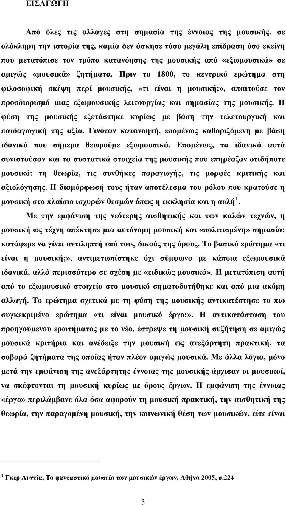 Πριν το 1800, το κεντρικό ερώτημα στη φιλοσοφική σκέψη περί μουσικής, «τι είναι η μουσική;», απαιτούσε τον προσδιορισμό μιας εξωμουσικής λειτουργίας και σημασίας της μουσικής.