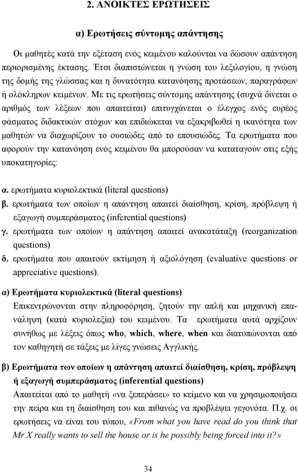 Με τις ερωτήσεις σύντοµης απάντησης (συχνά δίνεται ο αριθµός των λέξεων που απαιτείται) επιτυγχάνεται ο έλεγχος ενός ευρέος φάσµατος διδακτικών στόχων και επιδιώκεται να εξακριβωθεί η ικανότητα των