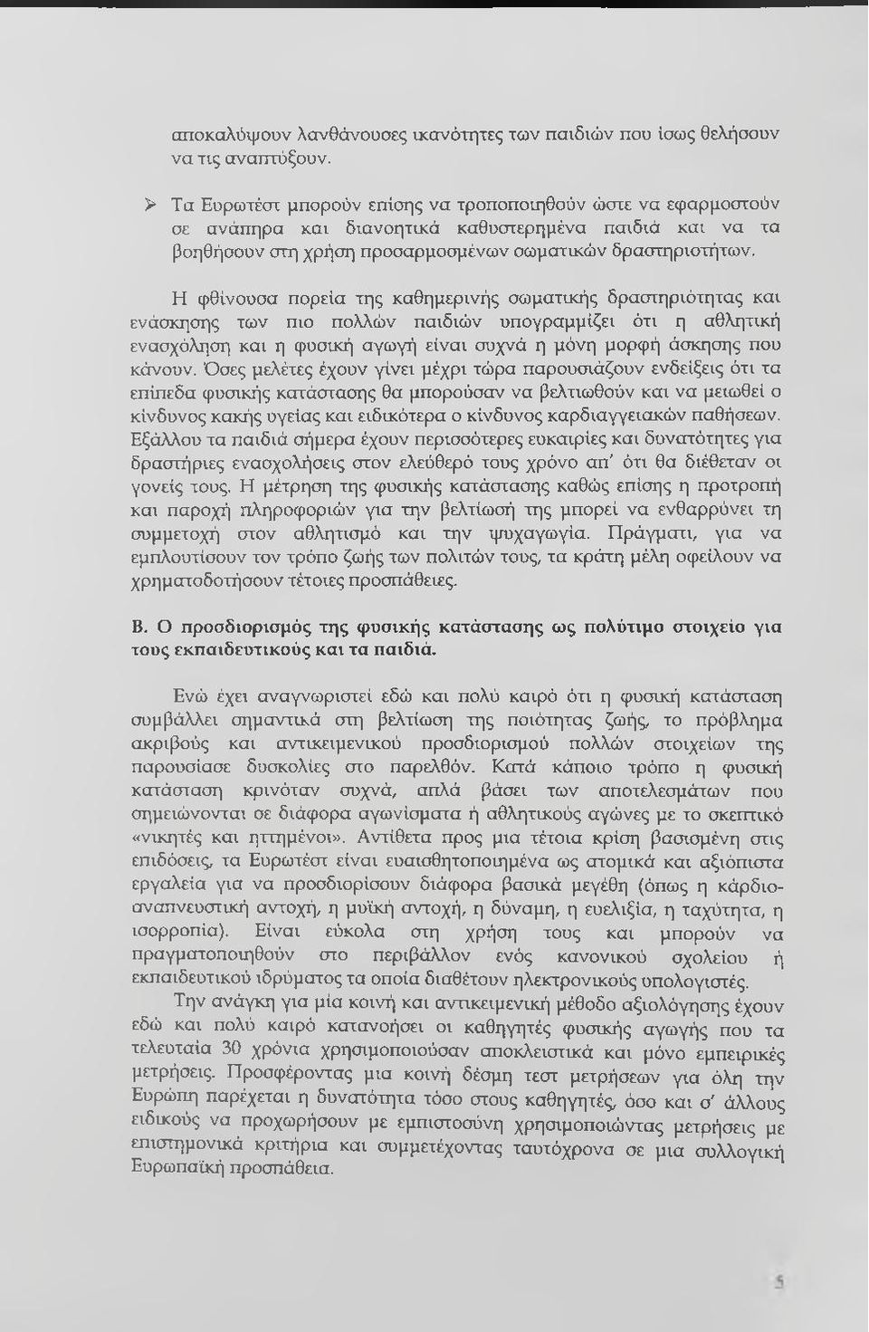 Η φθίνουσα πορεία της καθημερινής σωματικής δραστηριότητας και ενάσκησης των πιο πολλών παιδιών υπογραμμίζει ότι η αθλητική ενασχόληση και η φυσική αγωγή είναι συχνά η μόνη μορφή άσκησης που κάνουν.