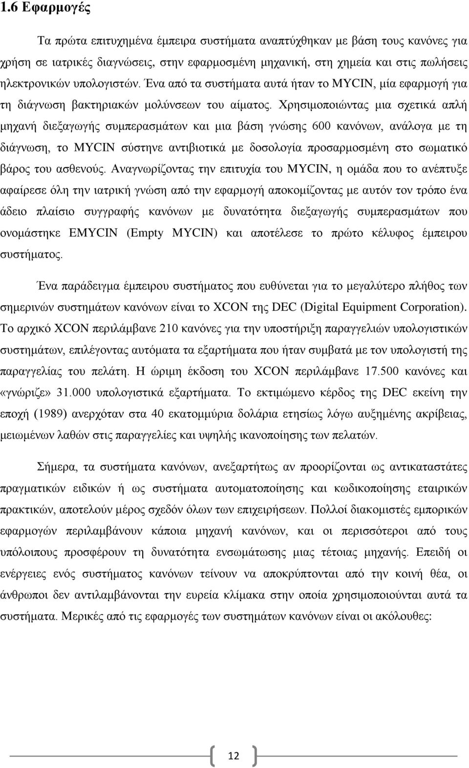 Χρησιμοποιώντας μια σχετικά απλή μηχανή διεξαγωγής συμπερασμάτων και μια βάση γνώσης 600 κανόνων, ανάλογα με τη διάγνωση, το MYCIN σύστηνε αντιβιοτικά με δοσολογία προσαρμοσμένη στο σωματικό βάρος