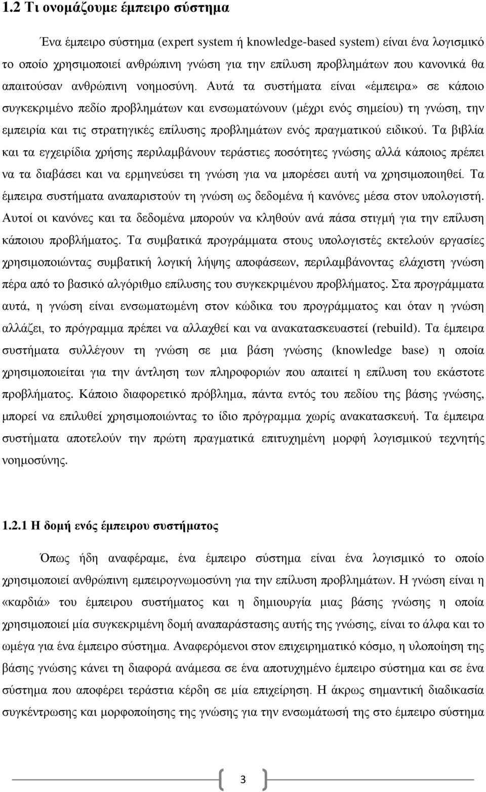 Αυτά τα συστήματα είναι «έμπειρα» σε κάποιο συγκεκριμένο πεδίο προβλημάτων και ενσωματώνουν (μέχρι ενός σημείου) τη γνώση, την εμπειρία και τις στρατηγικές επίλυσης προβλημάτων ενός πραγματικού