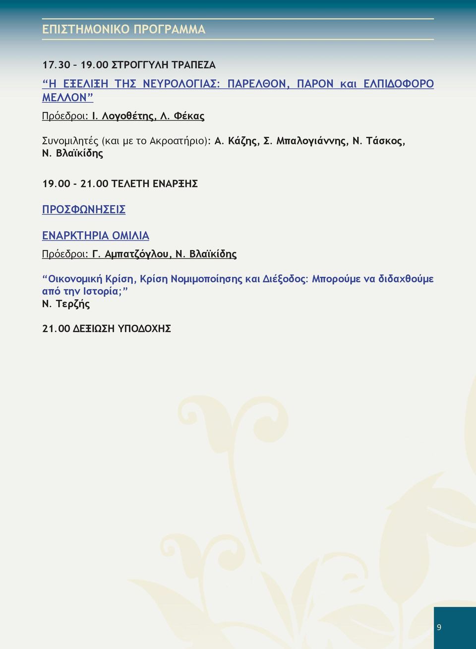 Φέκας Συνομιλητές (και με το Ακροατήριο): Α. Κάζης, Σ. Μπαλογιάννης, Ν. Τάσκος, Ν. Βλαϊκίδης 19.00-21.