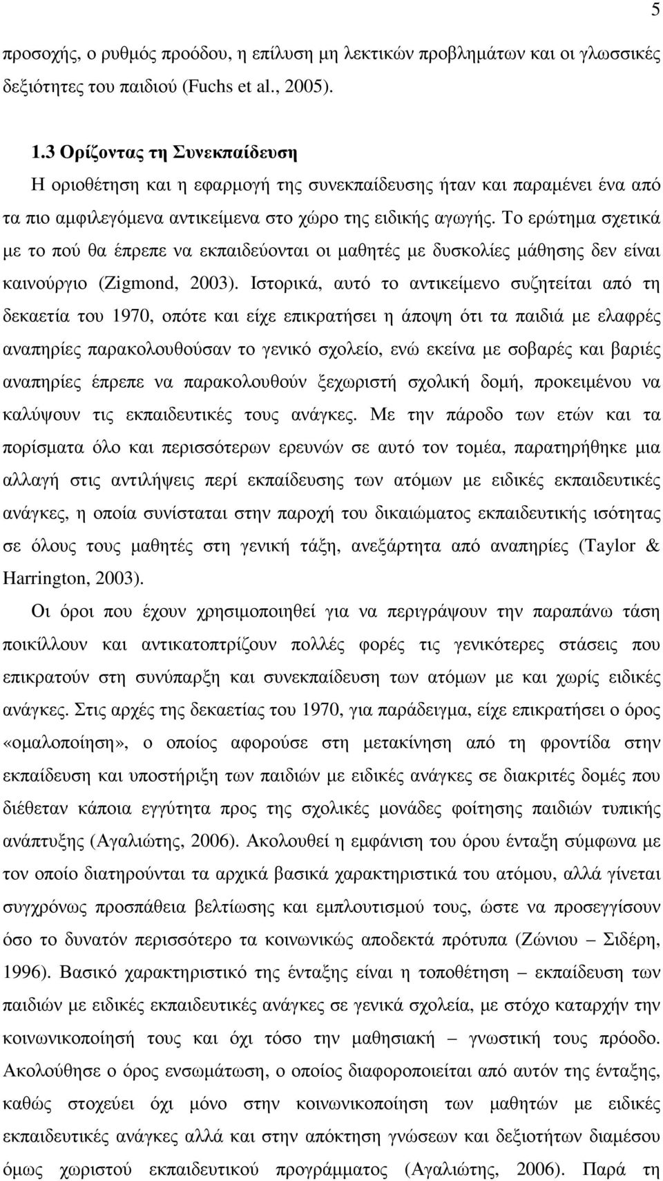 Το ερώτηµα σχετικά µε το πού θα έπρεπε να εκπαιδεύονται οι µαθητές µε δυσκολίες µάθησης δεν είναι καινούργιο (Zigmond, 2003).