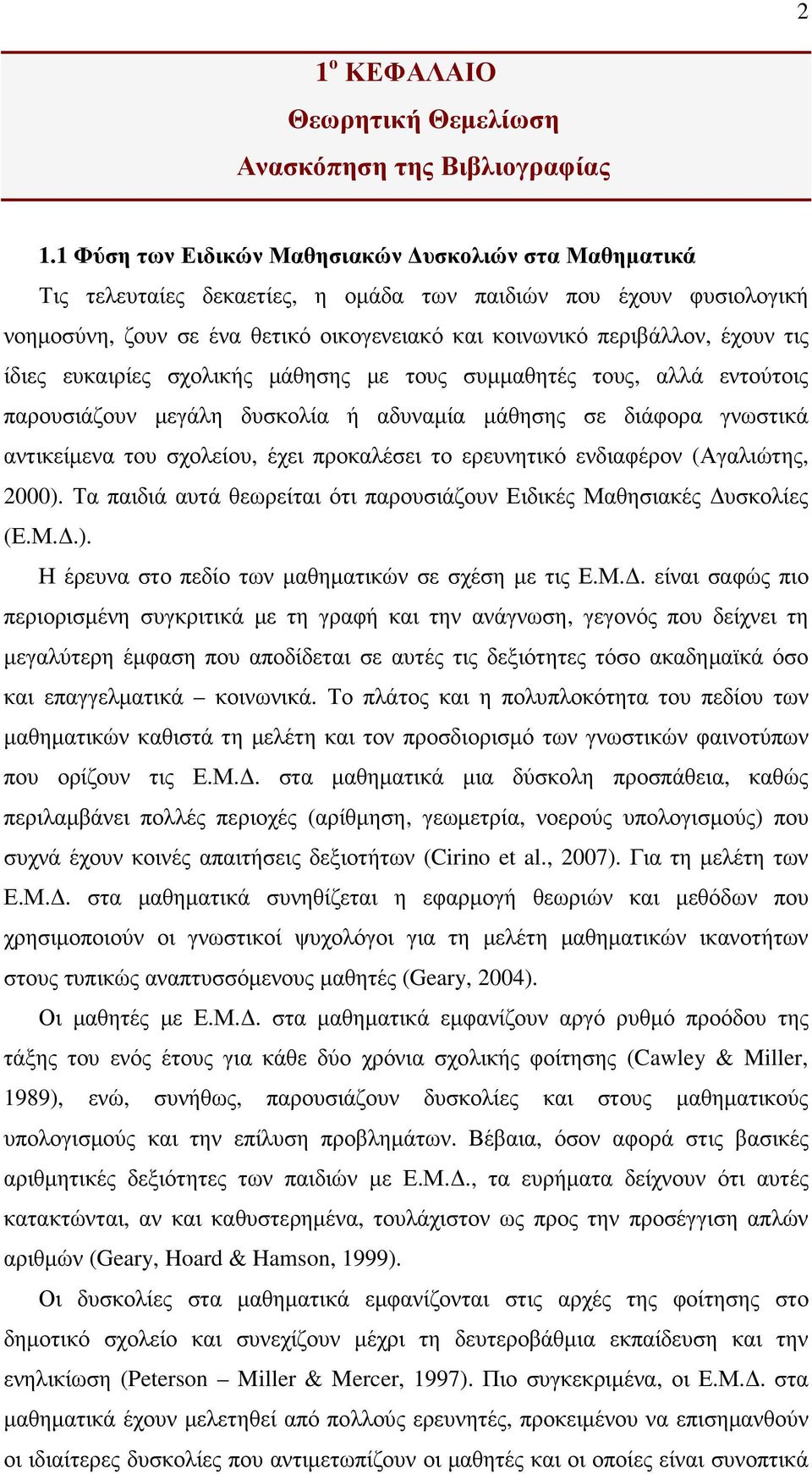 τις ίδιες ευκαιρίες σχολικής µάθησης µε τους συµµαθητές τους, αλλά εντούτοις παρουσιάζουν µεγάλη δυσκολία ή αδυναµία µάθησης σε διάφορα γνωστικά αντικείµενα του σχολείου, έχει προκαλέσει το