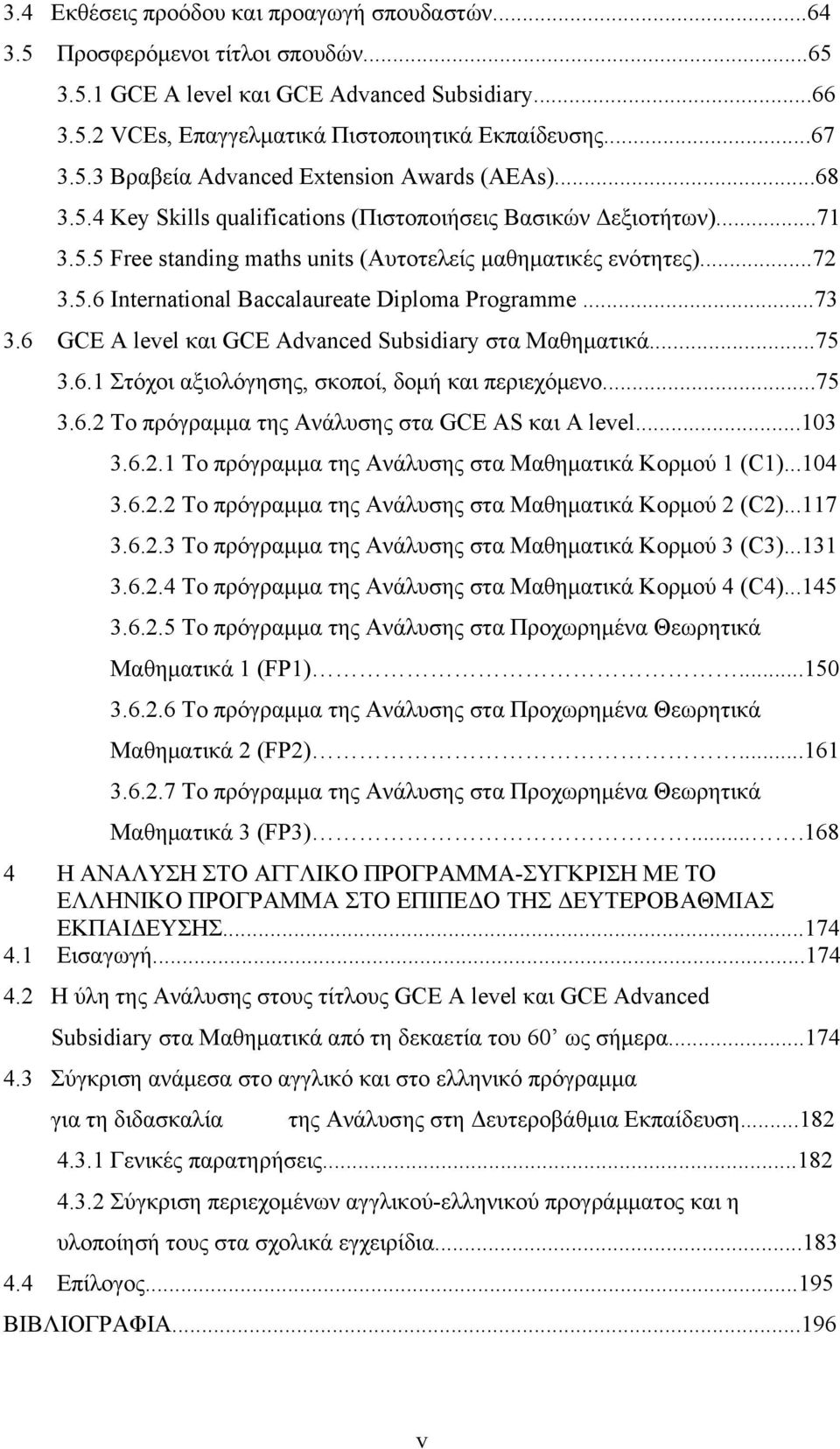 ..73 3.6 GCE A level και GCE Advanced Subsidiary στα Μαθηματικά...75 3.6.1 Στόχοι αξιολόγησης, σκοποί, δομή και περιεχόμενο...75 3.6. Το πρόγραμμα της Ανάλυσης στα GCE AS και A level...103 3.6..1 Το πρόγραμμα της Ανάλυσης στα Μαθηματικά Κορμού 1 (C1).