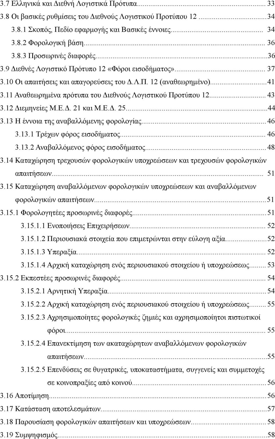 11 Αναθεωρημένα πρότυπα του Διεθνούς Λογιστικού Προτύπου 12... 43 3.12 Διεμηνείες Μ.Ε.Δ. 21 και Μ.Ε.Δ. 25...44 3.13 Η έννοια της αναβαλλόμενης φορολογίας... 46 3.13.1 Τρέχων φόρος εισοδήματος... 46 3.13.2 Αναβαλλόμενος φόρος εισοδήματος.