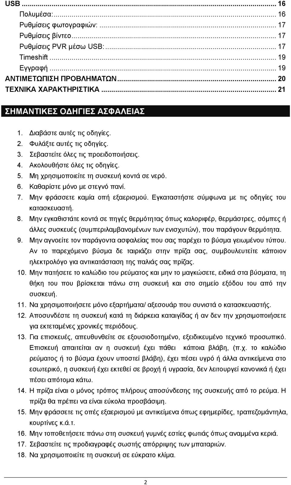 Μη χρησιμοποιείτε τη συσκευή κοντά σε νερό. 6. Καθαρίστε μόνο με στεγνό πανί. 7. Μην φράσσετε καμία οπή εξαερισμού. Εγκαταστήστε σύμφωνα με τις οδηγίες του κατασκευαστή. 8.