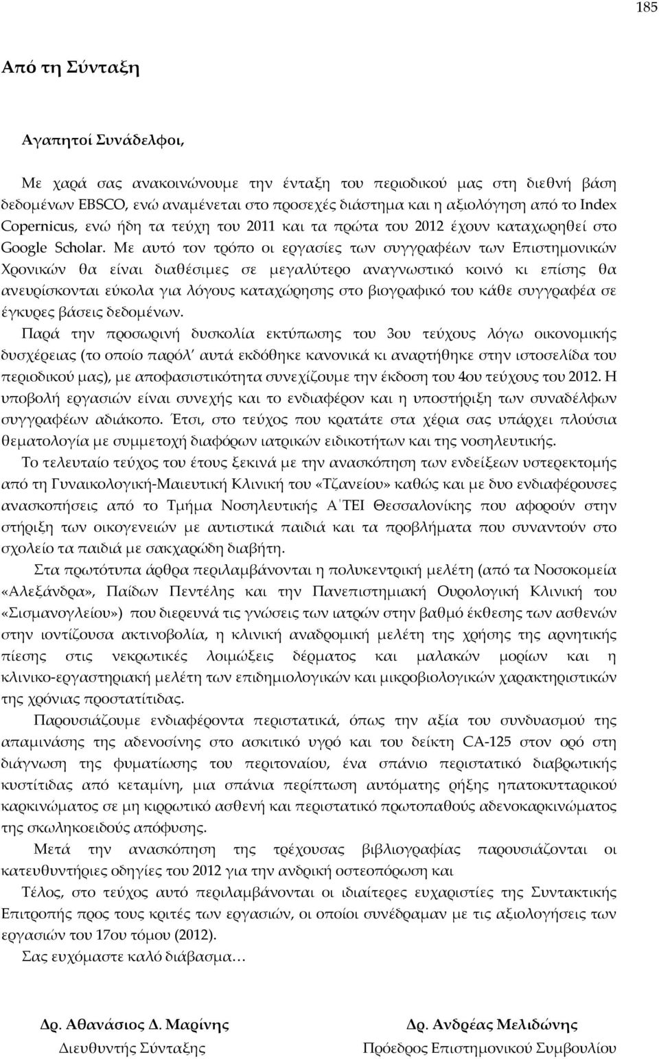 Με αυτό τον τρόπο οι εργασίες των συγγραφέων των Επιστημονικών Χρονικών θα είναι διαθέσιμες σε μεγαλύτερο αναγνωστικό κοινό κι επίσης θα ανευρίσκονται εύκολα για λόγους καταχώρησης στο βιογραφικό του