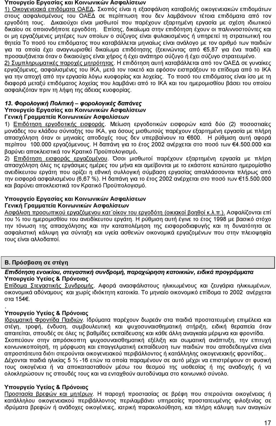 Επίσης, δικαίωµα στην επιδότηση έχουν οι παλιννοστούντες και οι µη εργαζόµενες µητέρες των οποίων ο σύζυγος είναι φυλακισµένος ή υπηρετεί τη στρατιωτική του θητεία Το ποσό του επιδόµατος που