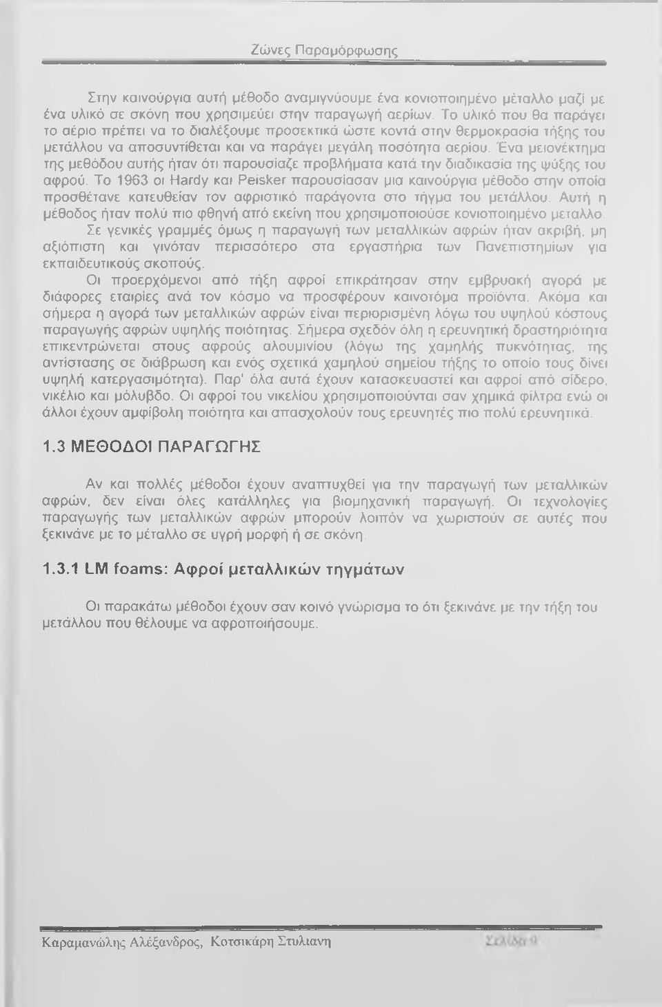 Ένα μειονέκτημα της μεθόδου αυτής ήταν ότι παρουσίαζε προβλήματα κατά την διαδικασία της ψύξης του αφρού.