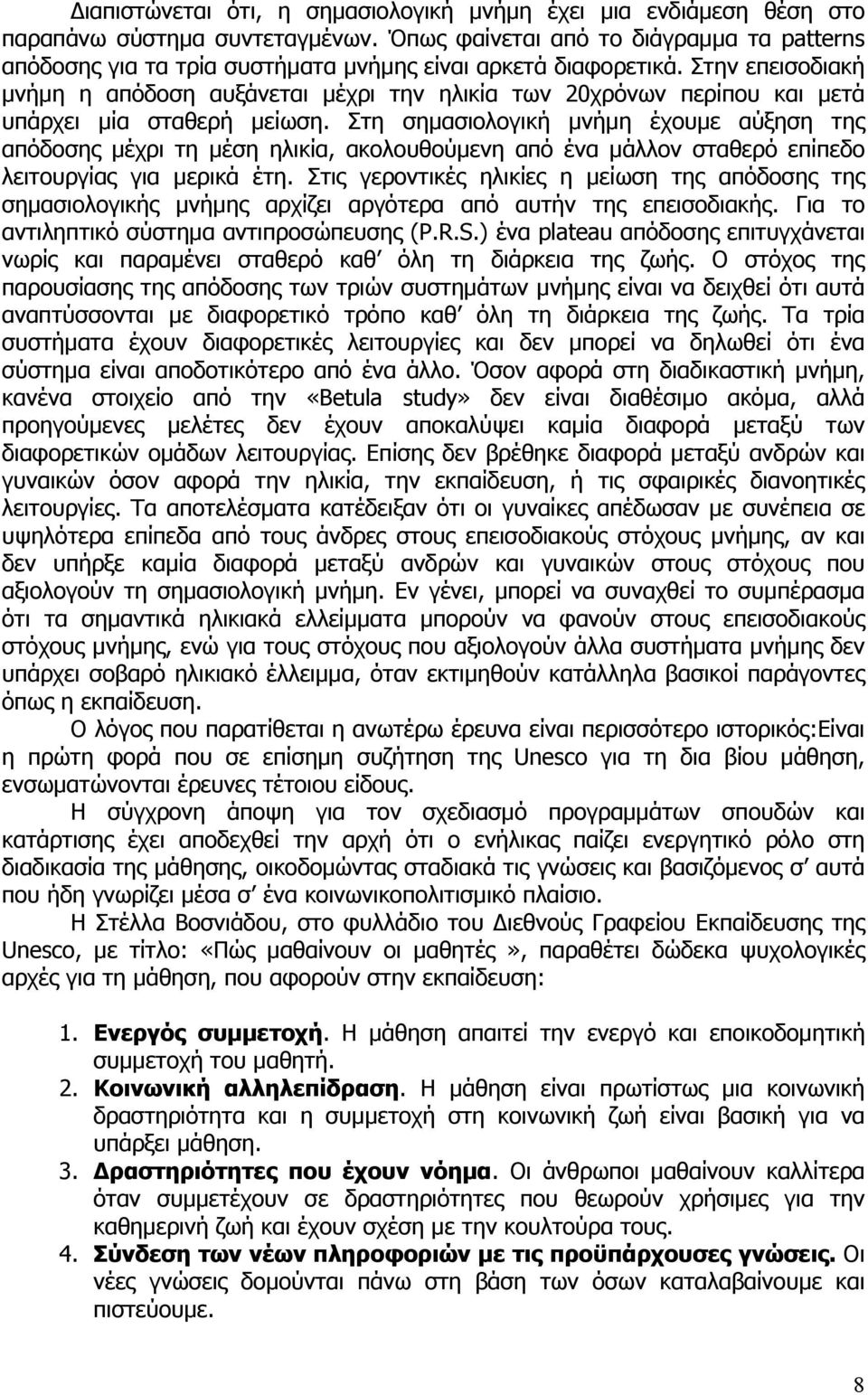 Στην επεισοδιακή μνήμη η απόδοση αυξάνεται μέχρι την ηλικία των 20χρόνων περίπου και μετά υπάρχει μία σταθερή μείωση.