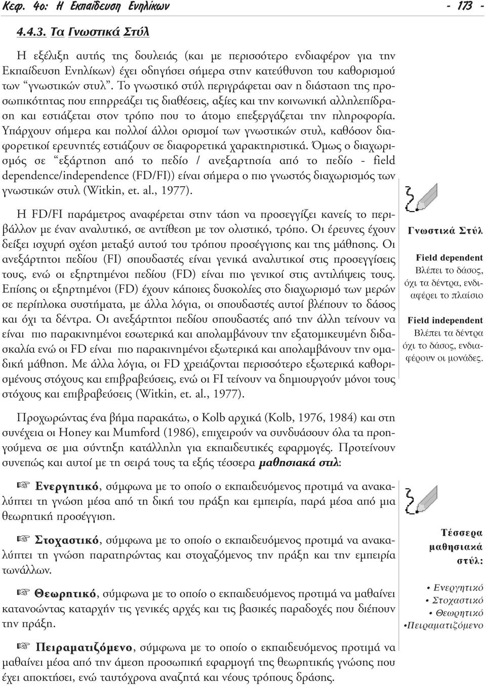 Το γνωστικό στύλ περιγράφεται σαν η διάσταση της προσωπικότητας που επηρρεάζει τις διαθέσεις, αξίες και την κοινωνική αλληλεπίδραση και εστιάζεται στον τρόπο που το άτοµο επεξεργάζεται την πληροφορία.