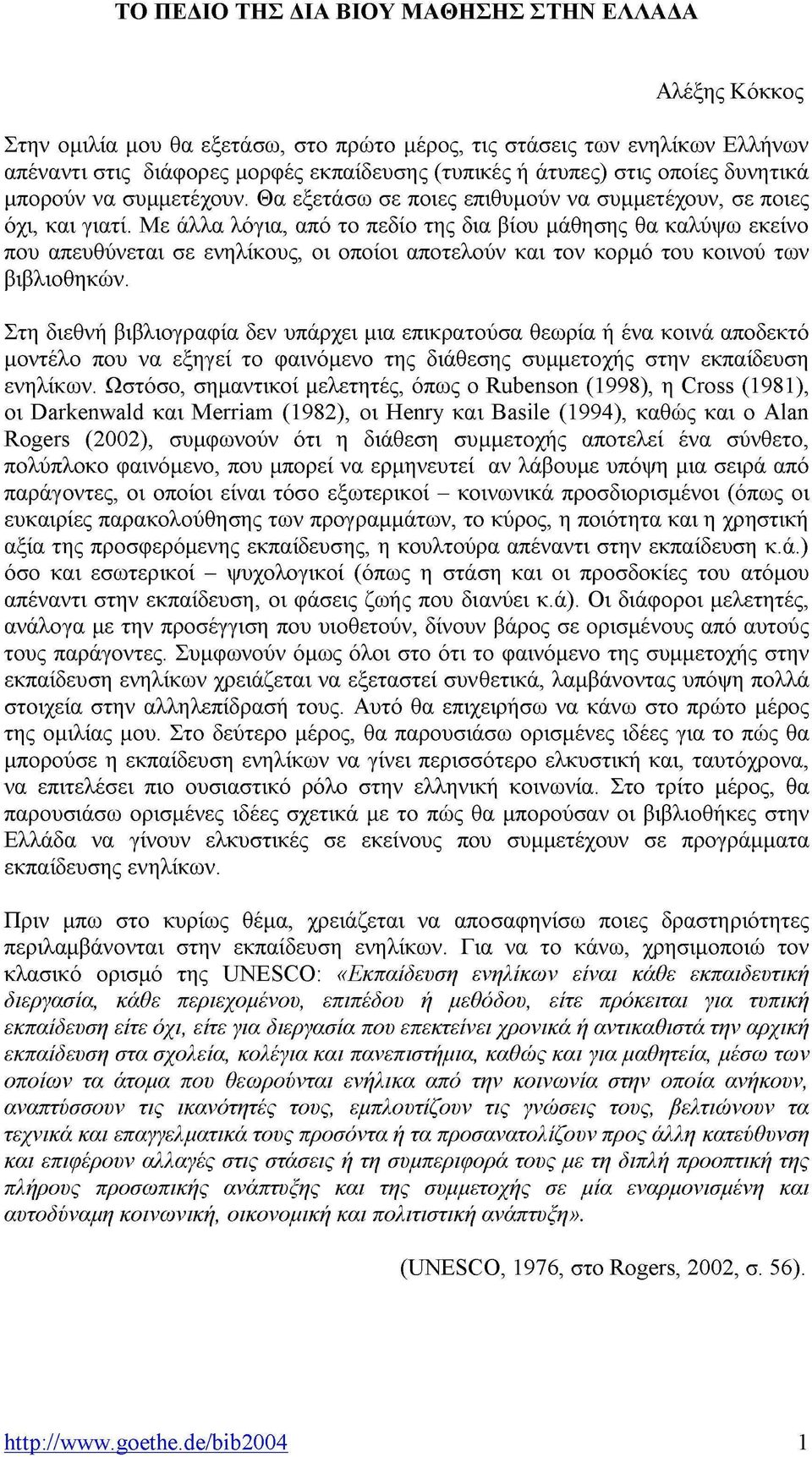 Με άλλα λόγια, από το πεδίο της δια βίου μάθησης θα καλύψω εκείνο που απευθύνεται σε ενηλίκους, οι οποίοι αποτελούν και τον κορμό του κοινού των βιβλιοθηκών.