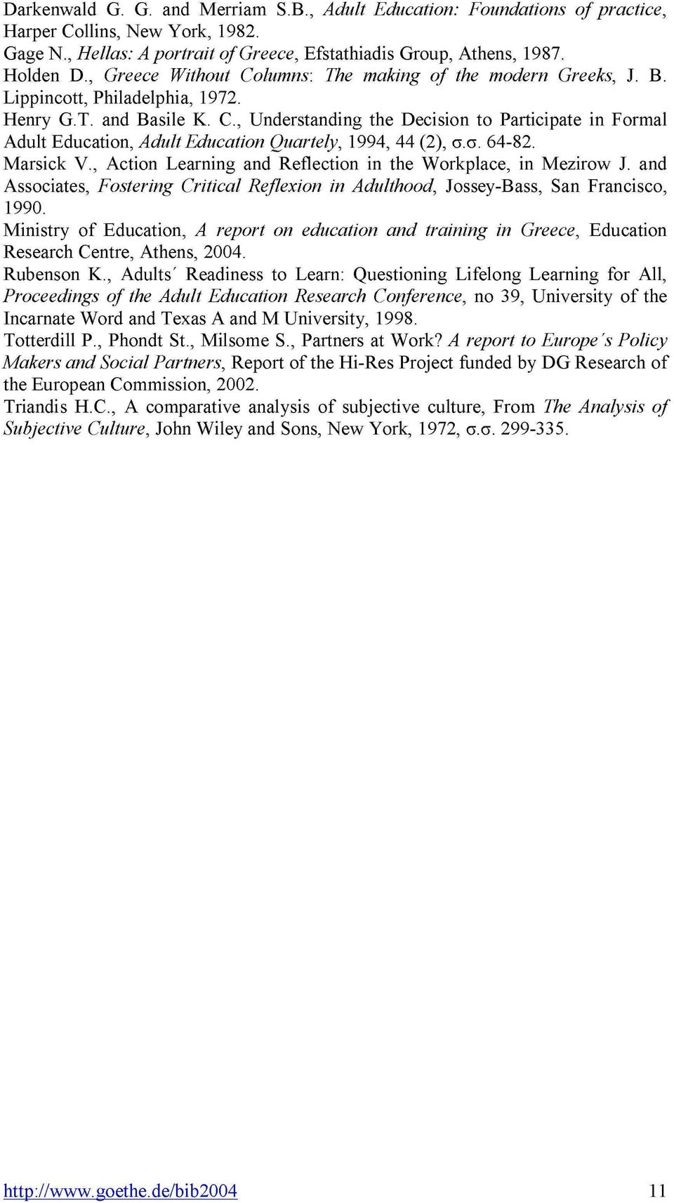 C, Understanding the Decision to Participate in Formal Adult Education, Adult Education Quartely, 1994, 44 (2), σ.σ. 64-82. Marsick V., Action Learning and Reflection in the Workplace, in Mezirow J.