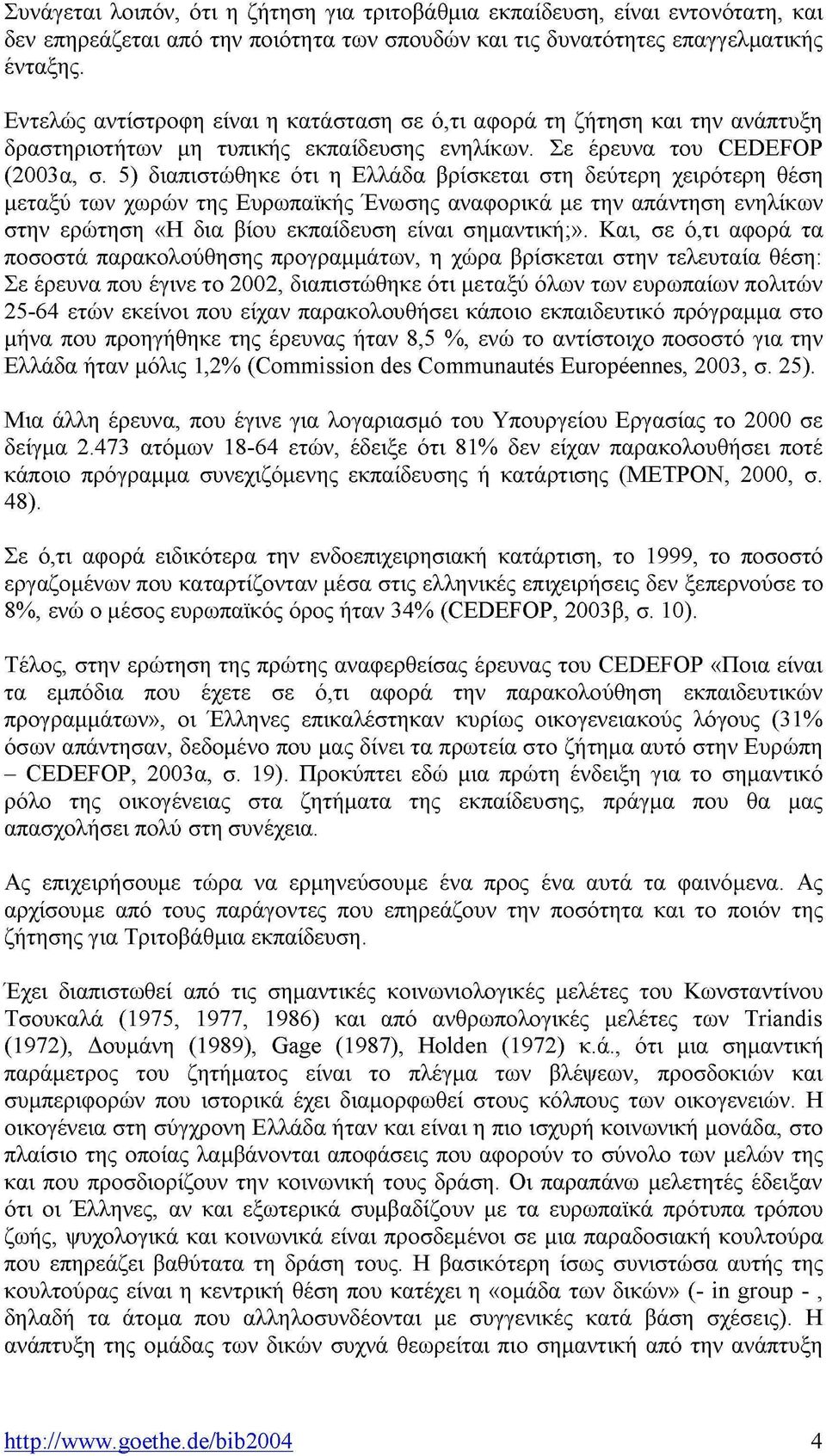 5) διαπιστώθηκε ότι η Ελλάδα βρίσκεται στη δεύτερη χειρότερη θέση μεταξύ των χωρών της Ευρωπαϊκής Ένωσης αναφορικά με την απάντηση ενηλίκων στην ερώτηση «Η δια βίου εκπαίδευση είναι σημαντική;».