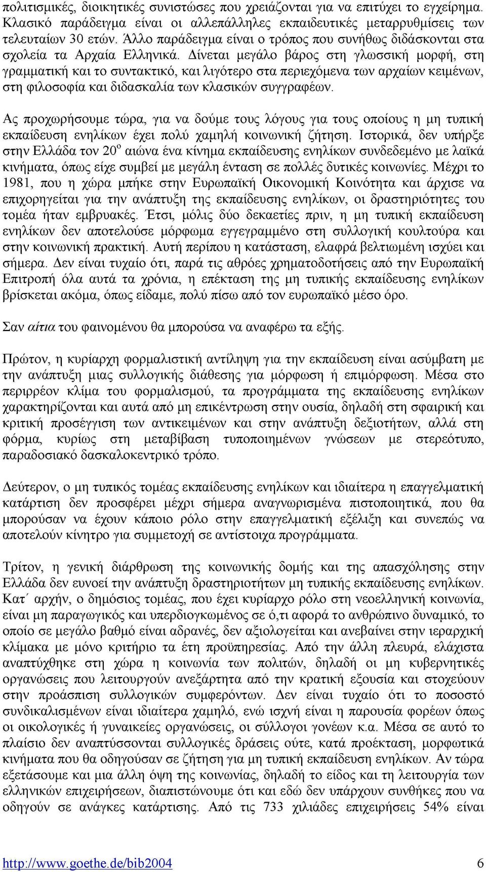 Δίνεται μεγάλο βάρος στη γλωσσική μορφή, στη γραμματική και το συντακτικό, και λιγότερο στα περιεχόμενα των αρχαίων κειμένων, στη φιλοσοφία και διδασκαλία των κλασικών συγγραφέων.