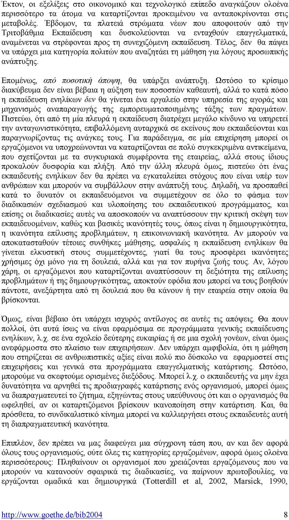 Τέλος, δεν θα πάψει να υπάρχει μια κατηγορία πολιτών που αναζητάει τη μάθηση για λόγους προσωπικής ανάπτυξης. Επομένως, από ποσοτική άποψη\ θα υπάρξει ανάπτυξη.