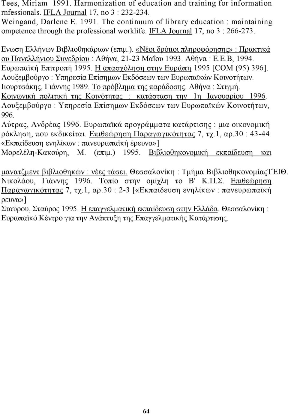 Ευρωπαϊκή Επιτροπή 1995. Η απασχόληση στην Ευρώπη 1995 [COM (95) 396]. Λουξεμβούργο : Υπηρεσία Επίσημων Εκδόσεων των Ευρωπαϊκών Κοινοτήτων. Ιιουρτσάκης, Γιάννης 1989. Το πρόβλημα της παράδοσης.