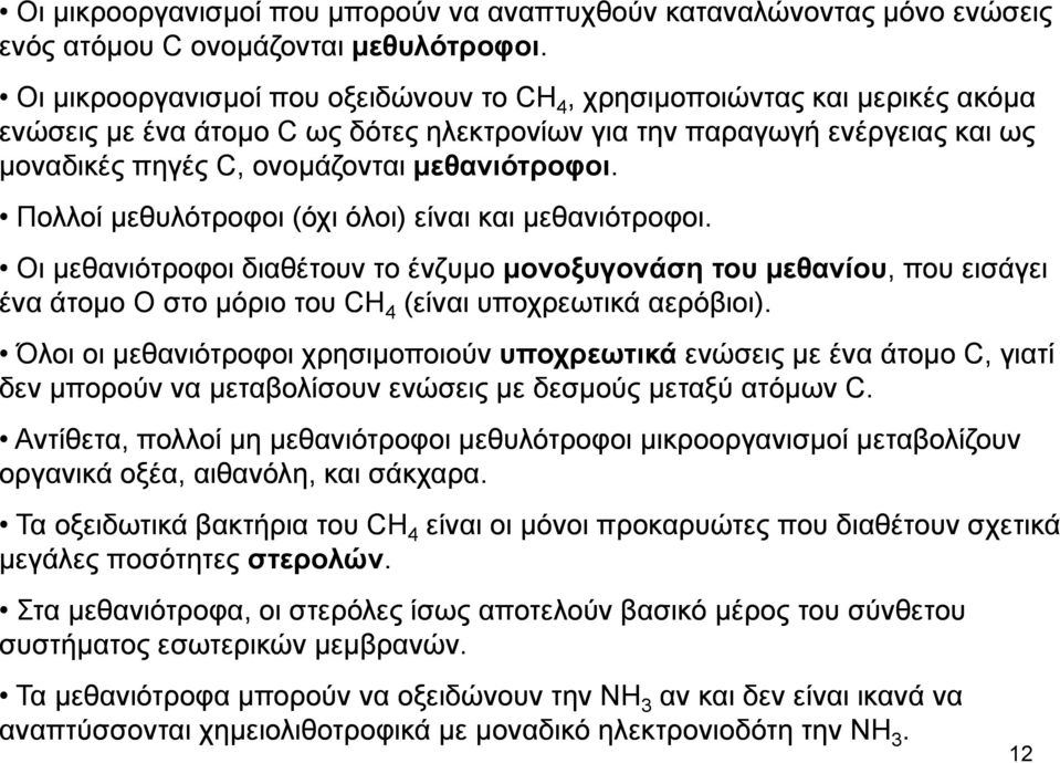 Πολλοί μεθυλότροφοι (όχι όλοι) είναι και μεθανιότροφοι. Οι μεθανιότροφοι διαθέτουν το ένζυμο μονοξυγονάση του μεθανίου,, που εισάγει ένα άτομο O στο μόριο του CH 4 (είναι υποχρεωτικά αερόβιοι).