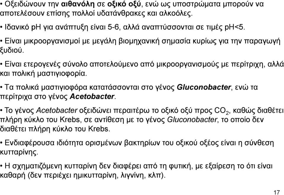 Tα α πολικά μαστιγιοφόρα κατατάσσονται στο γένος Gluconobacter, ενώ τα περίτριχα στο γένος Acetobacter.