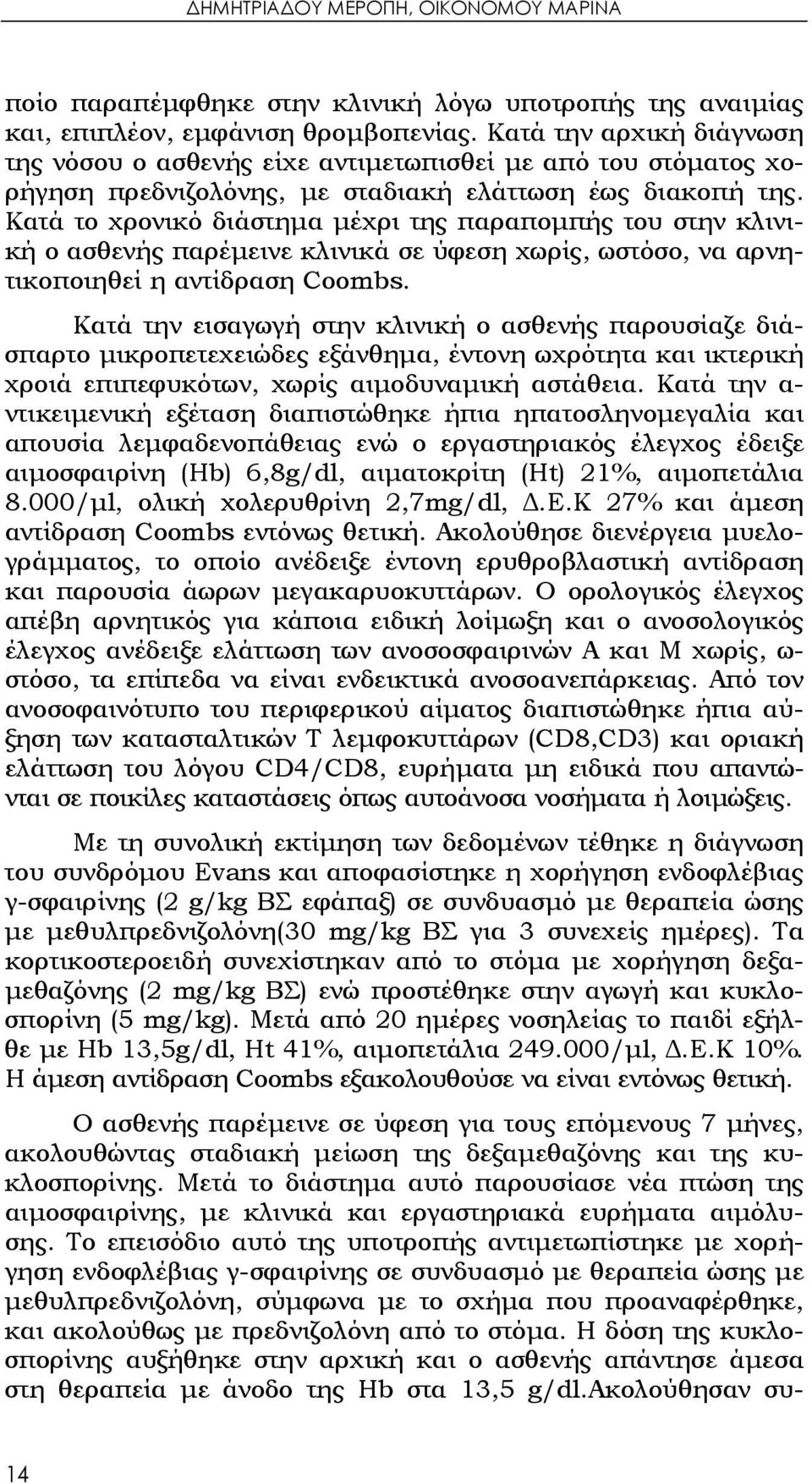 Κατά το χρονικό διάστημα μέχρι της παραπομπής του στην κλινική ο ασθενής παρέμεινε κλινικά σε ύφεση χωρίς, ωστόσο, να αρνητικοποιηθεί η αντίδραση Coombs.