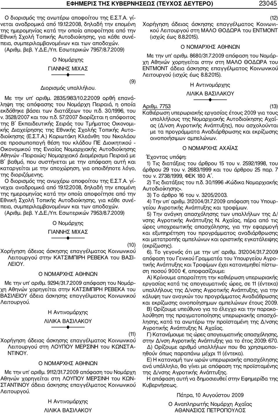 Εσωτερικών 7957/8.7.2009) Ο Νομάρχης ΓΙΑΝΝΗΣ ΜΙΧΑΣ Διορισμός υπαλλήλου. Με την υπ αριθμ. 2835/983/10.2.2009 ορθή επανά ληψη της απόφασης του Νομάρχη Πειραιά, η οποία εκδόθηκε βάσει των διατάξεων του π.