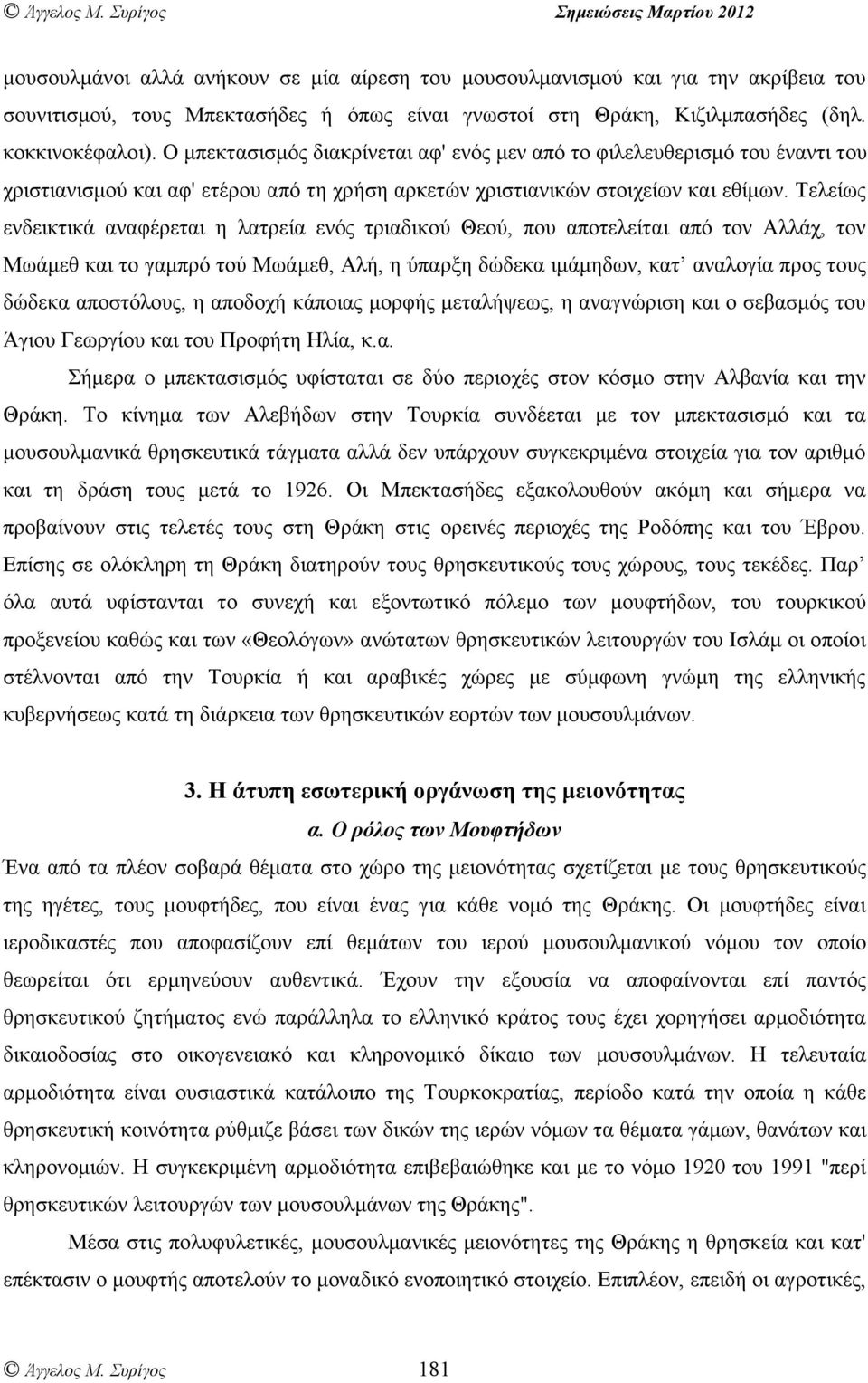 Τελείως ενδεικτικά αναφέρεται η λατρεία ενός τριαδικού Θεού, που αποτελείται από τον Αλλάχ, τον Μωάµεθ και το γαµπρό τού Μωάµεθ, Αλή, η ύπαρξη δώδεκα ιµάµηδων, κατ αναλογία προς τους δώδεκα