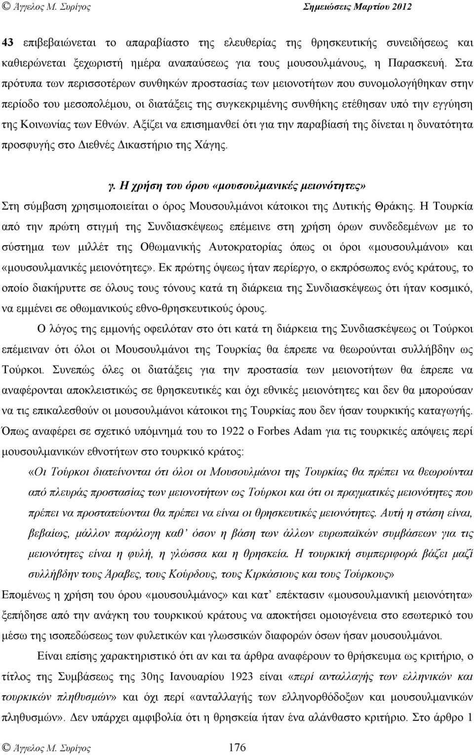 Εθνών. Αξίζει να επισηµανθεί ότι για την παραβίασή της δίνεται η δυνατότητα προσφυγής στο Διεθνές Δικαστήριο της Χάγης. γ. Η χρήση του όρου «µουσουλµανικές µειονότητες» Στη σύµβαση χρησιµοποιείται ο όρος Μουσουλµάνοι κάτοικοι της Δυτικής Θράκης.