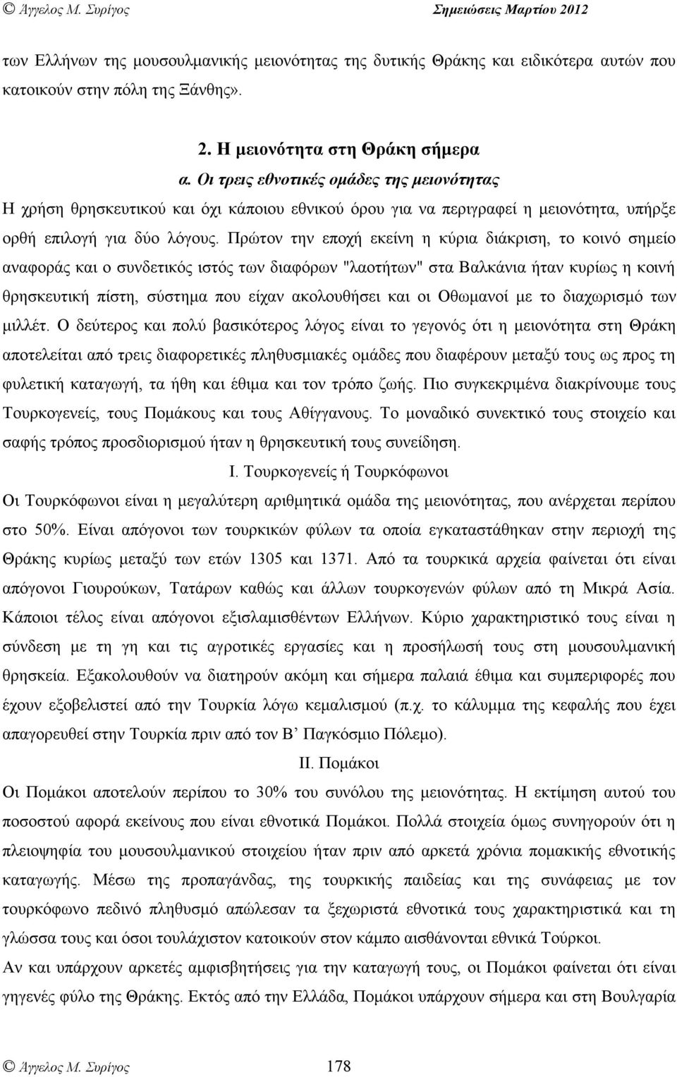 Πρώτον την εποχή εκείνη η κύρια διάκριση, το κοινό σηµείο αναφοράς και ο συνδετικός ιστός των διαφόρων "λαοτήτων" στα Βαλκάνια ήταν κυρίως η κοινή θρησκευτική πίστη, σύστηµα που είχαν ακολουθήσει και