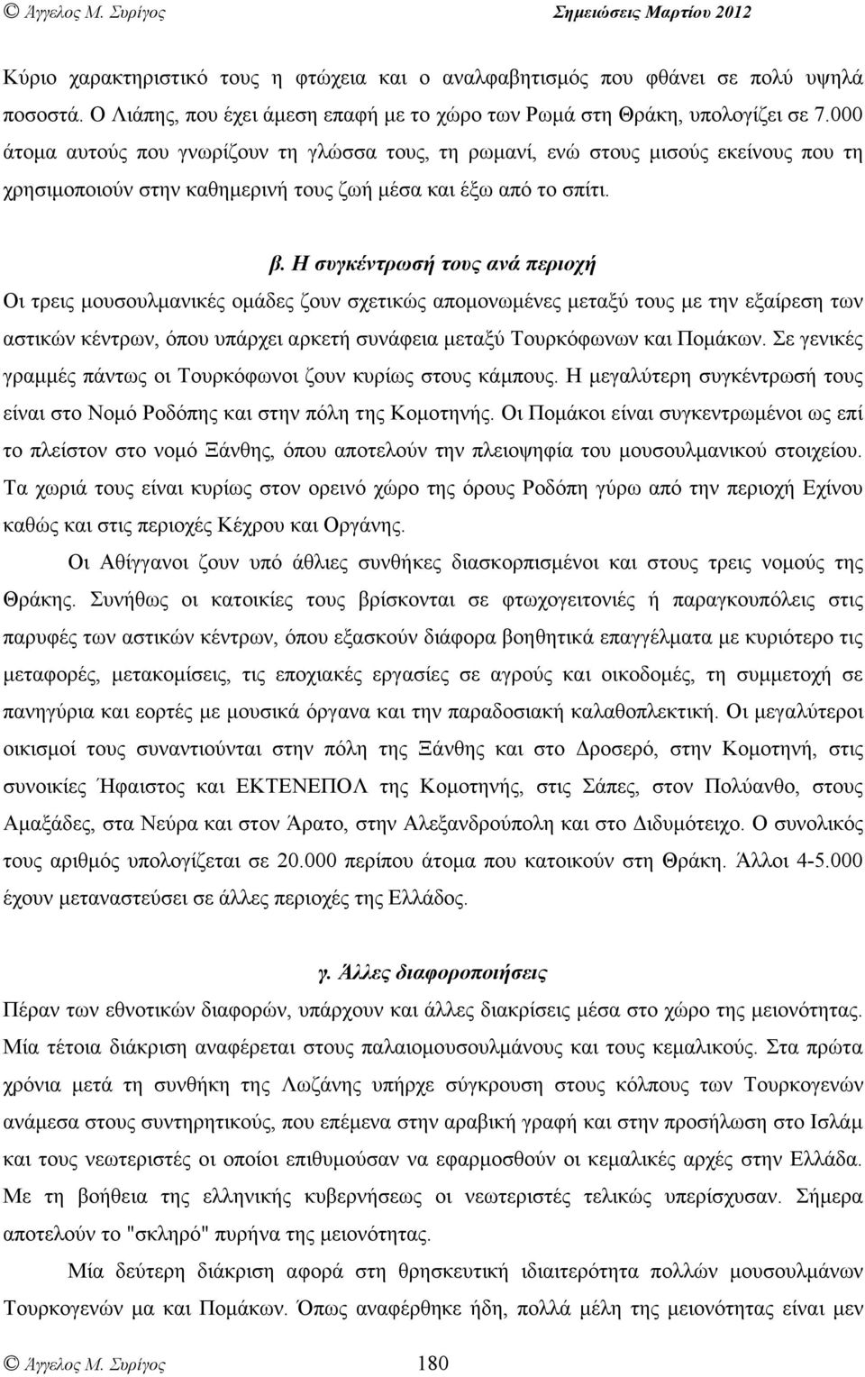 Η συγκέντρωσή τους ανά περιοχή Οι τρεις µουσουλµανικές οµάδες ζουν σχετικώς αποµονωµένες µεταξύ τους µε την εξαίρεση των αστικών κέντρων, όπου υπάρχει αρκετή συνάφεια µεταξύ Τουρκόφωνων και Ποµάκων.