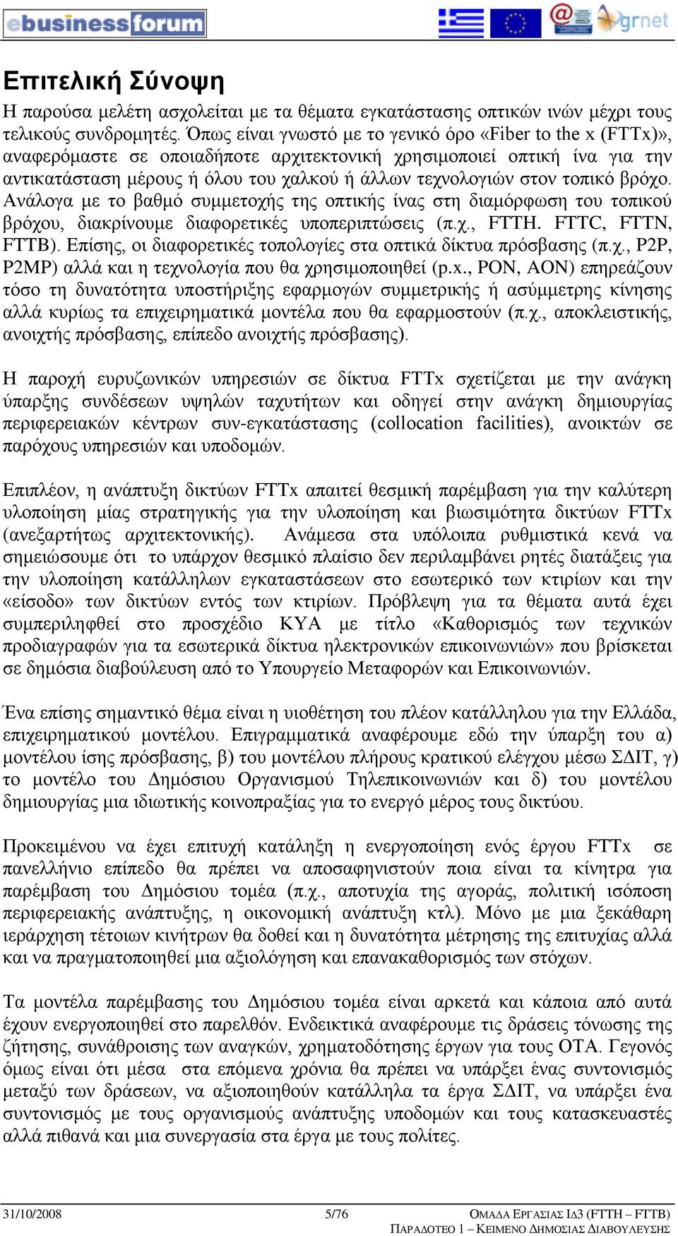 ηνπηθφ βξφρν. Αλάινγα κε ην βαζκφ ζπκκεηνρήο ηεο νπηηθήο ίλαο ζηε δηακφξθσζε ηνπ ηνπηθνχ βξφρνπ, δηαθξίλνπκε δηαθνξεηηθέο ππνπεξηπηψζεηο (π.ρ., FTTH. FTTC, FTTN, FTTB).