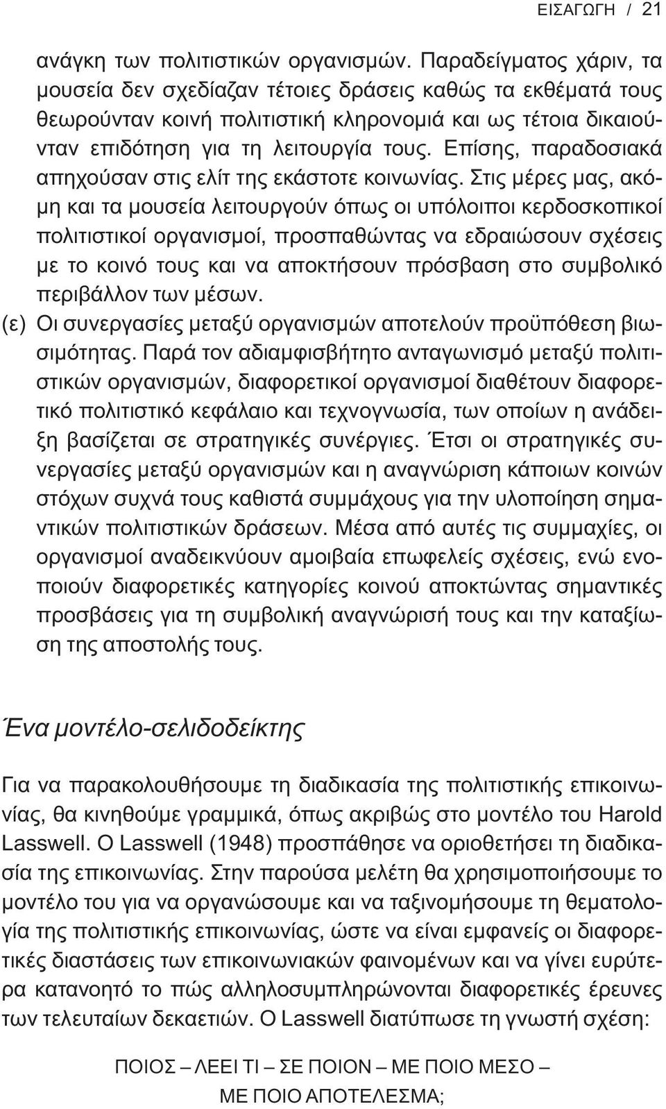 Επίσης, παραδοσιακά απηχούσαν στις ελίτ της εκάστοτε κοινωνίας.