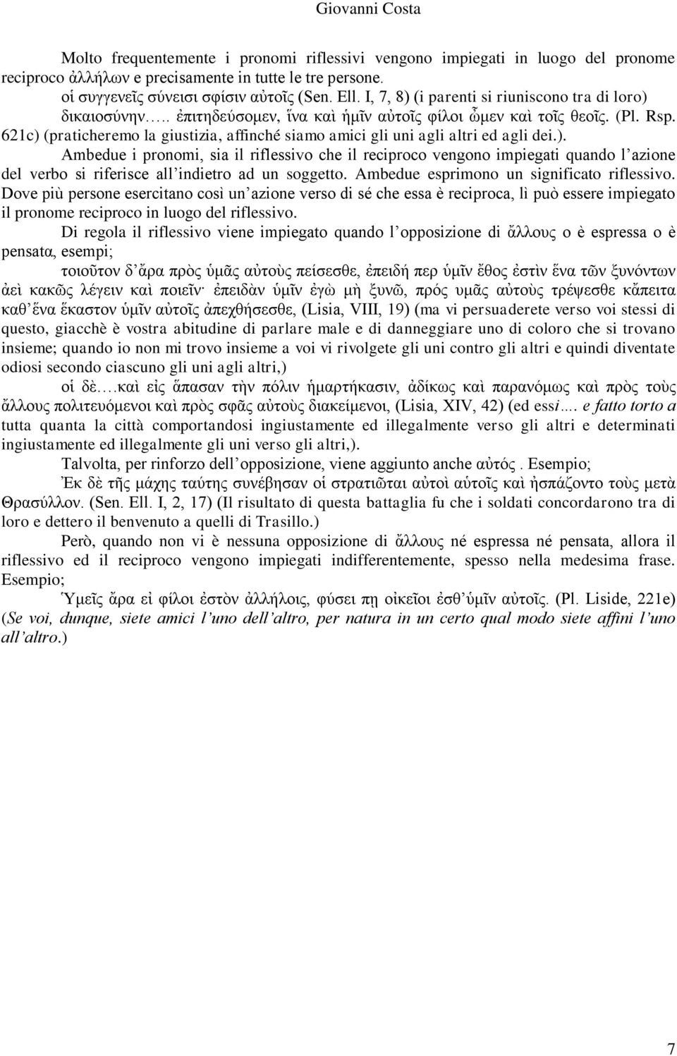 621c) (praticheremo la giustizia, affinché siamo amici gli uni agli altri ed agli dei.). Ambedue i pronomi, sia il riflessivo che il reciproco vengono impiegati quando l azione del verbo si riferisce all indietro ad un soggetto.