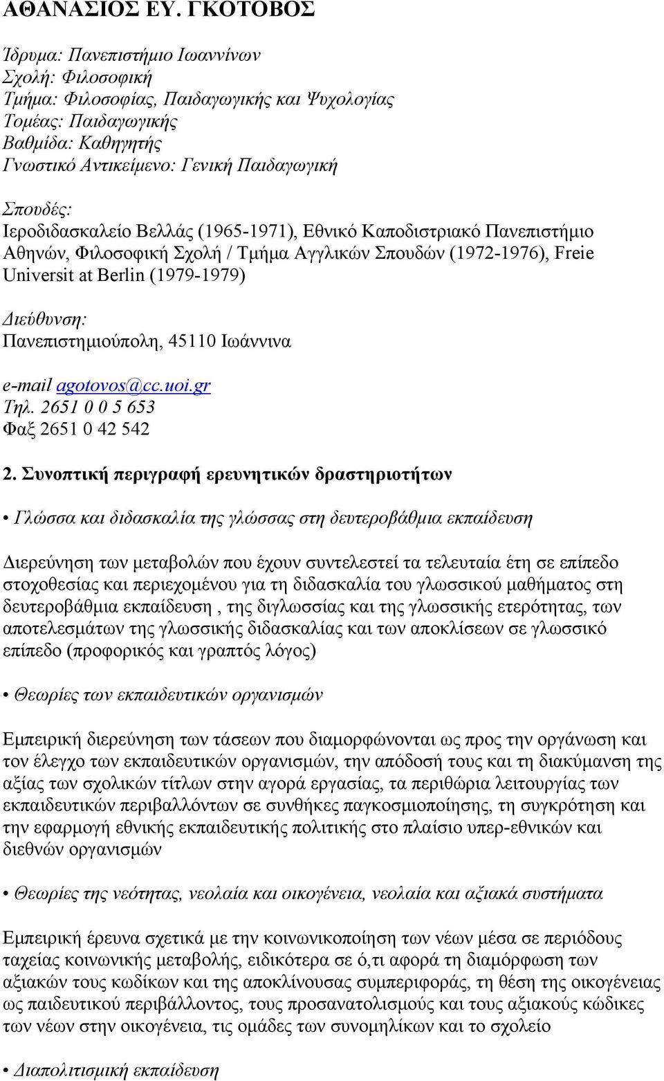 Ιεροδιδασκαλείο Βελλάς (1965-1971), Eθνικό Kαποδιστριακό Πανεπιστήμιο Aθηνών, Φιλοσοφική Σχολή / Tμήμα Aγγλικών Σπουδών (1972-1976), Freie Universit at Berlin (1979-1979) Διεύθυνση: