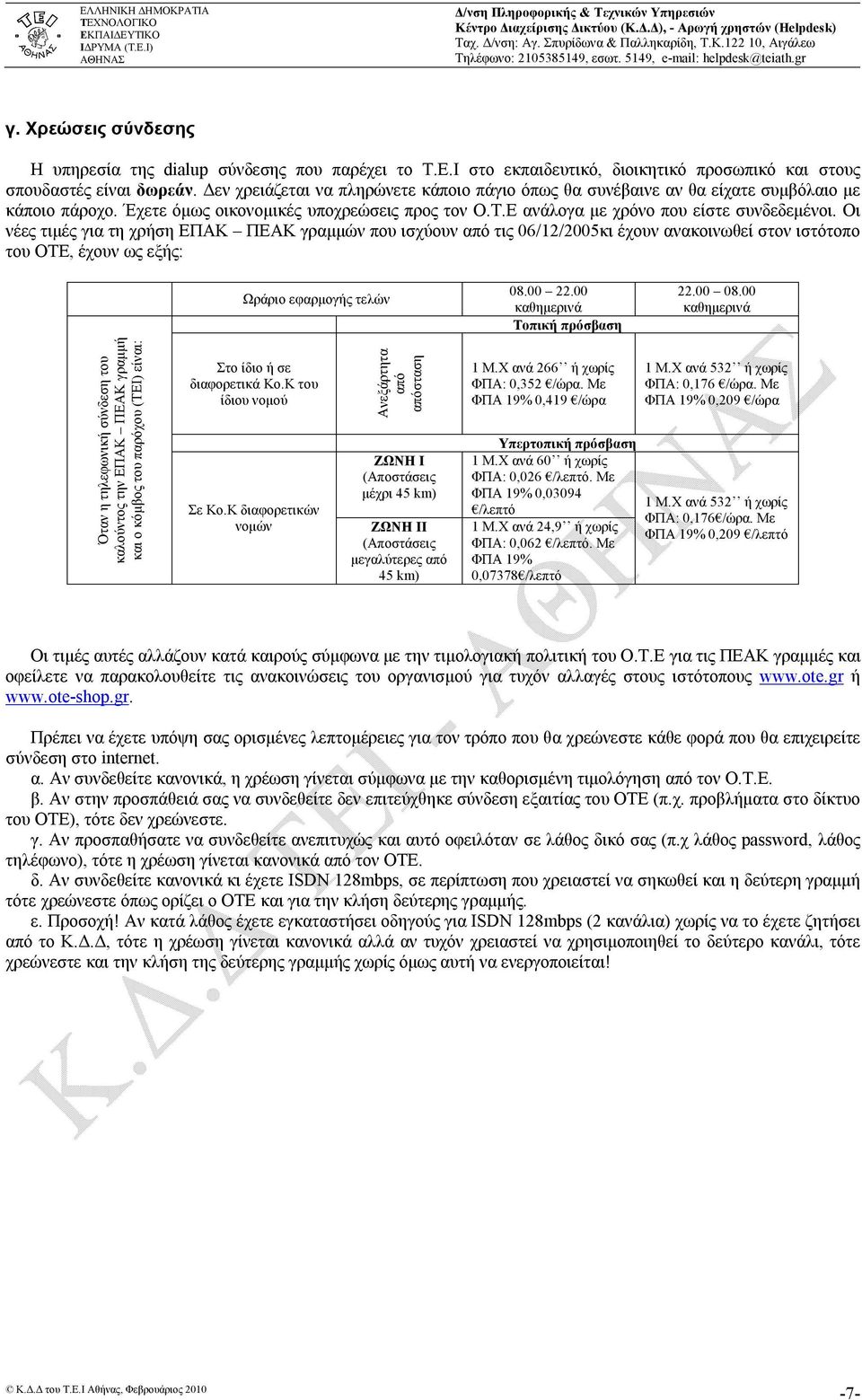 Οι νέες τιμές για τη χρήση ΕΠΑΚ ΠΕΑΚ γραμμών που ισχύουν από τις 06/12/2005κι έχουν ανακοινωθεί στον ιστότοπο του ΟΤΕ, έχουν ως εξής: Ωράριο εφαρμογής τελών 08.00 22.00 καθημερινά Τοπική πρόσβαση 22.